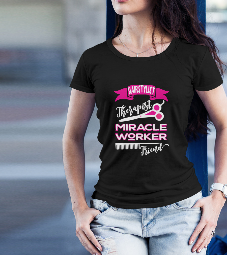 Hairstylist Therapist Miracle Worker Friend T-Shirt