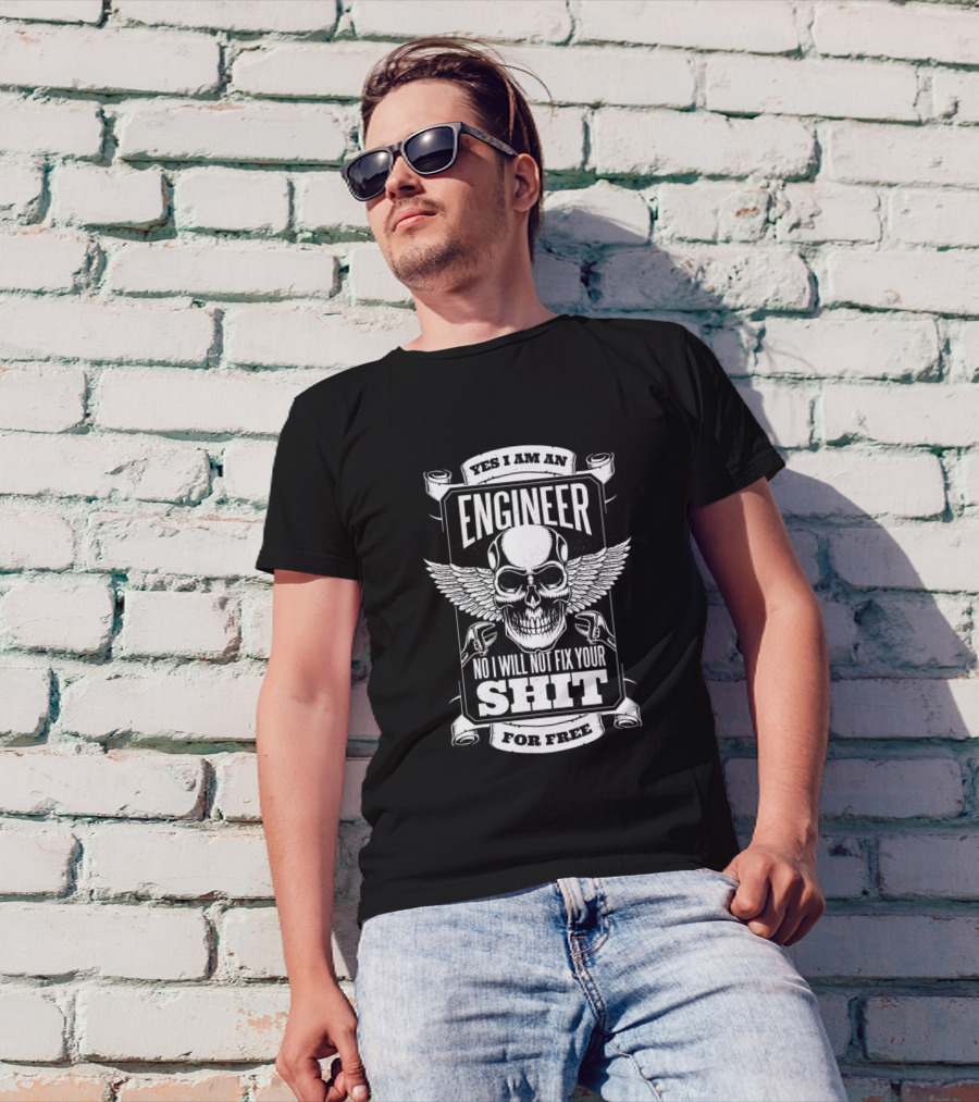 Yes I Am An Engineer No I Will Not Fix Your Shit For Free T-Shirt