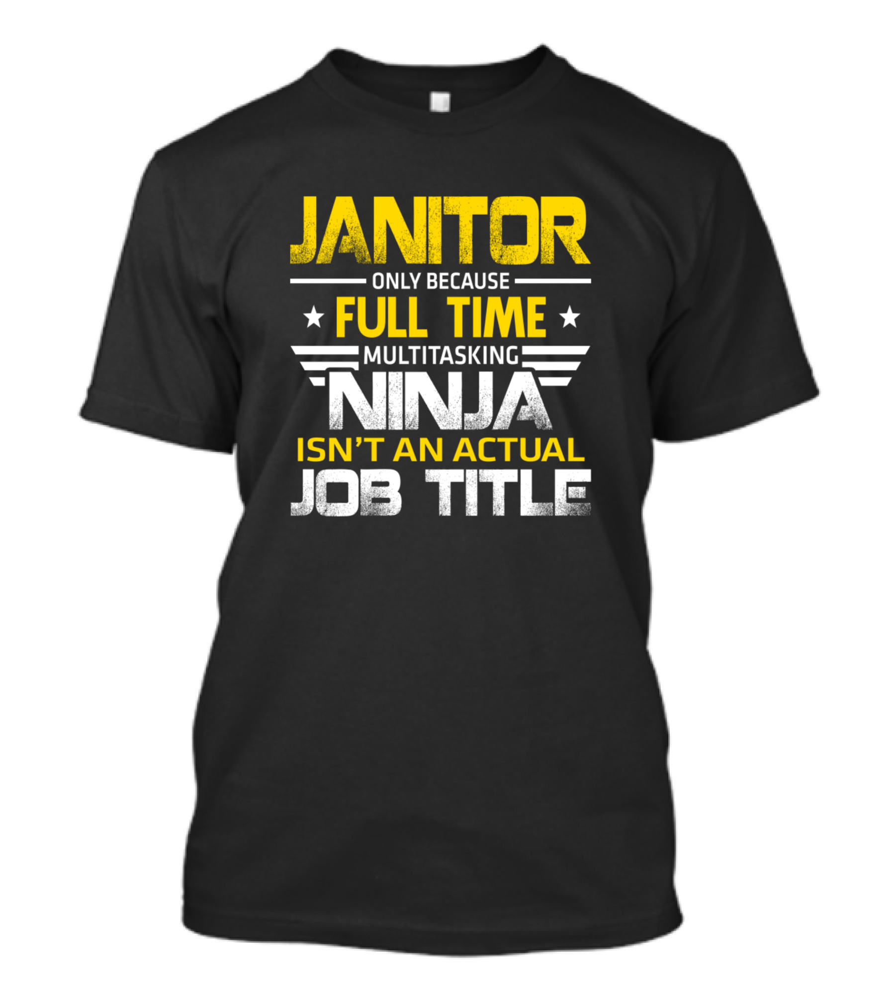 Janitor Only Because Full Time Multitasking Ninja Isn't An Actual Job Title T-Shirt