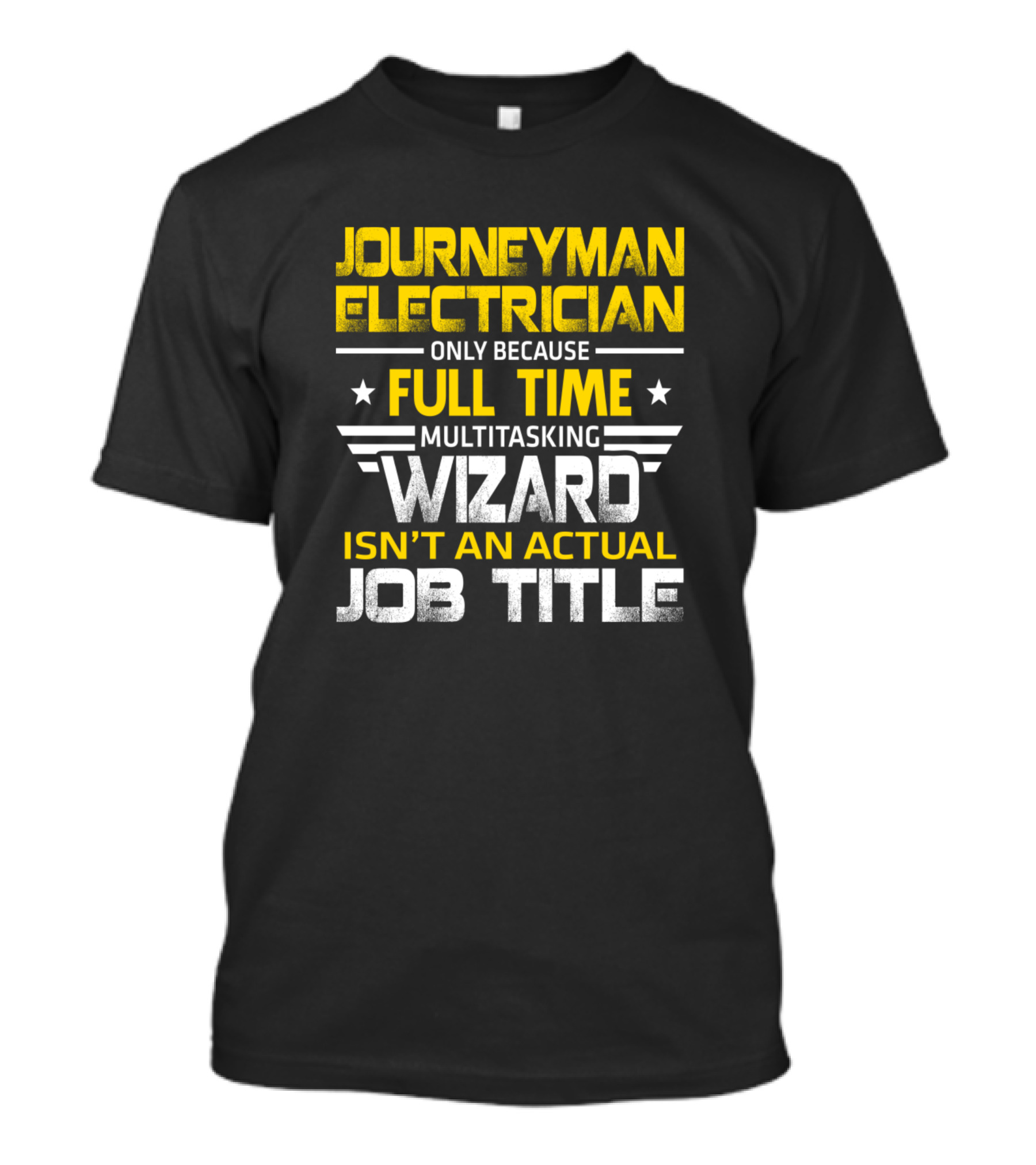 Journeyman Electrician Only Because Full Time Multitasking Wizard Isn't An Actual Job Title T-Shirt