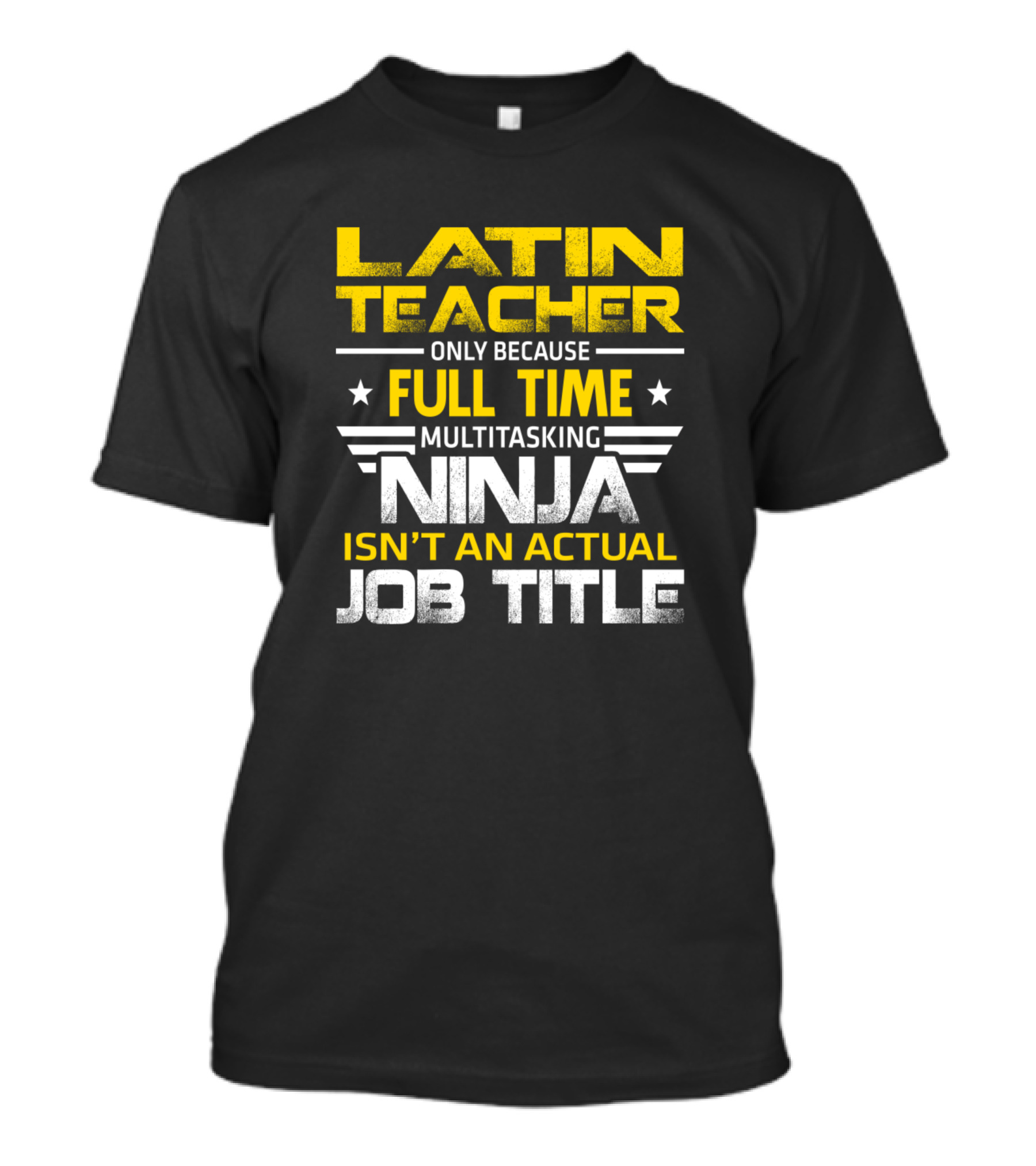 Latin Teacher Only Because Full Time Multitasking Ninja Isn't An Actual Job Title T-Shirt