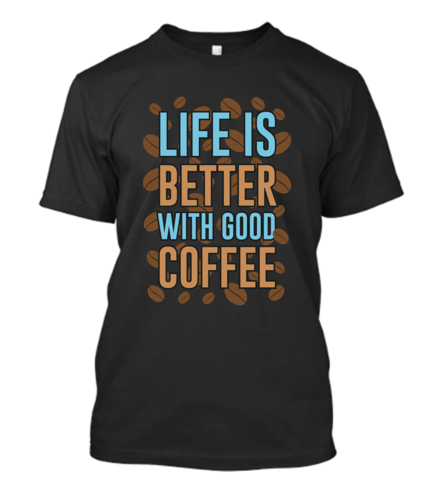 Life Is Better With Good Coffee Surrounded By Coffee Beans T-Shirt