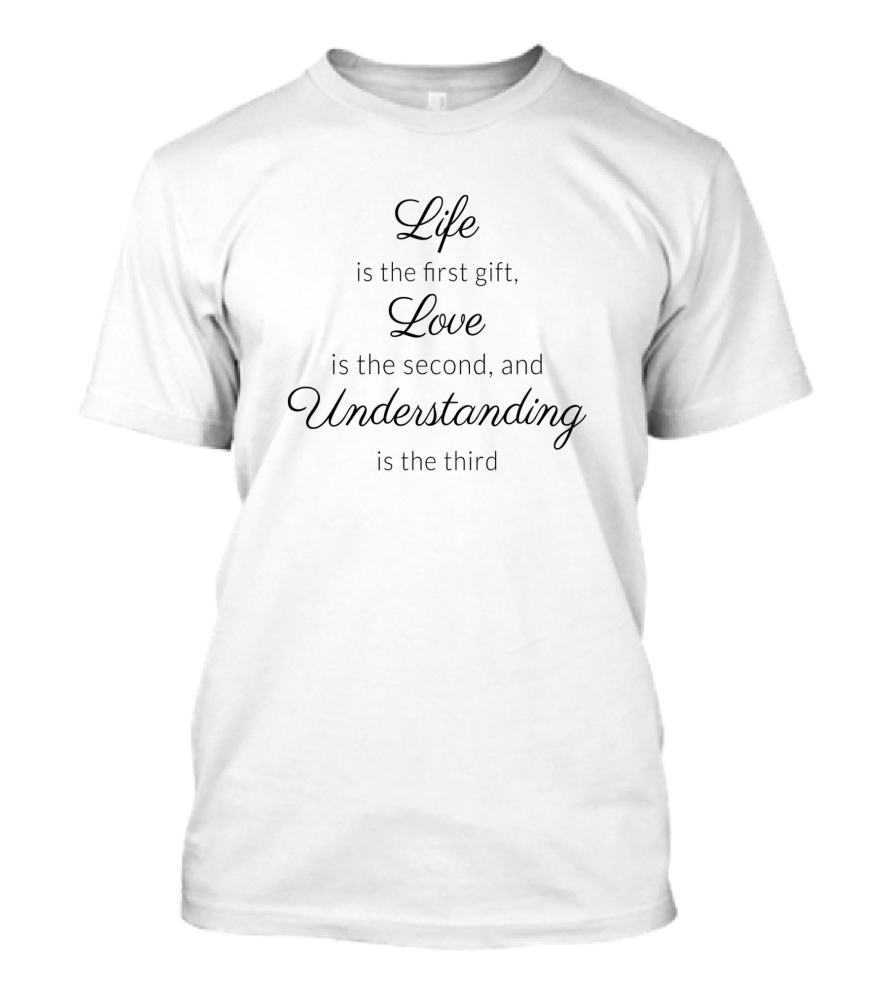 Life Is The First Gift Love Is The Second And Understanding Is The Third T-Shirt