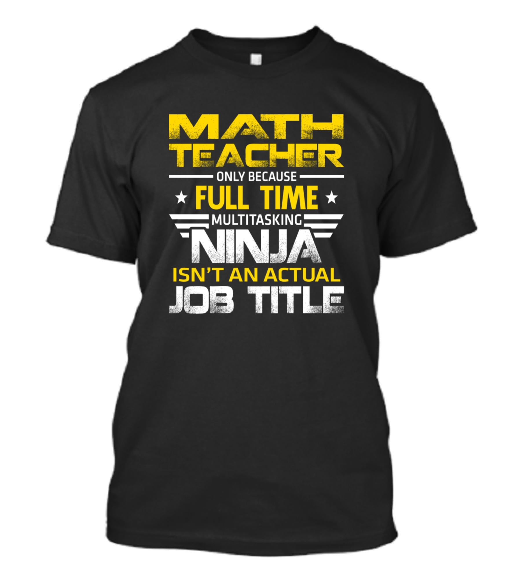 Math Teacher Only Because Full Time Multitasking Ninja Isn't An Actual Job Title T-Shirt