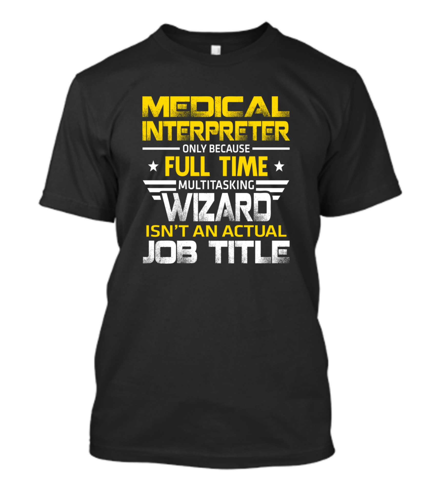Medical Interpreter Only Because Full Time Multitasking Wizard Isn't An Actual Job Title T-Shirt