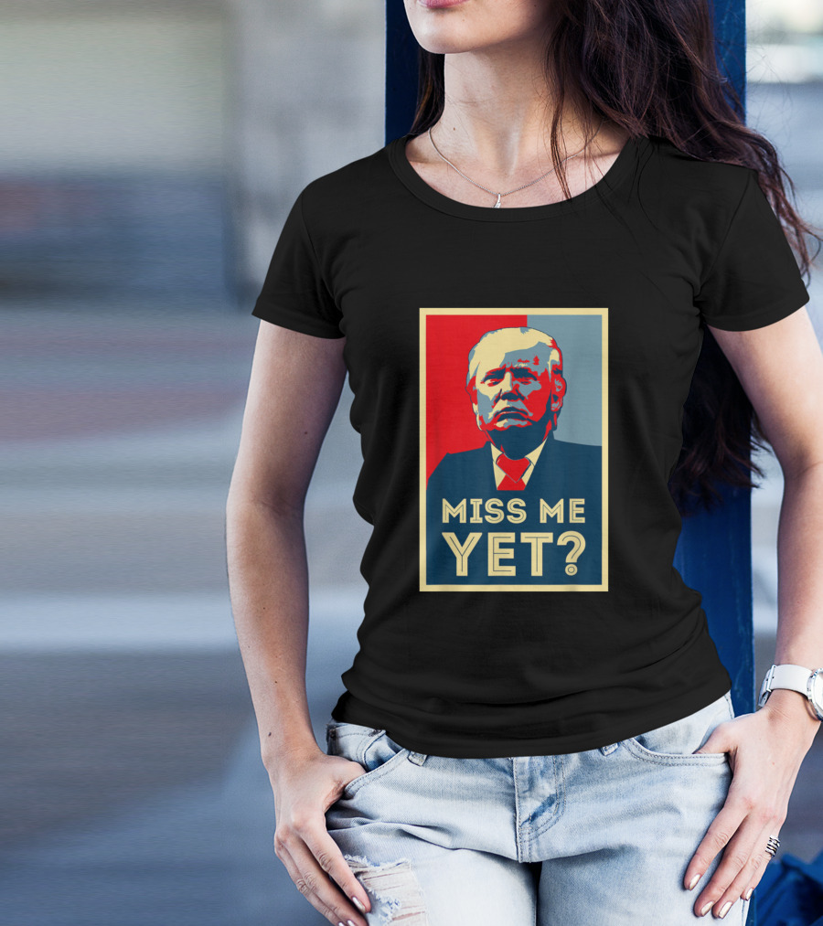 Miss Me Yet Trump Is My President Obama Hope T-Shirt