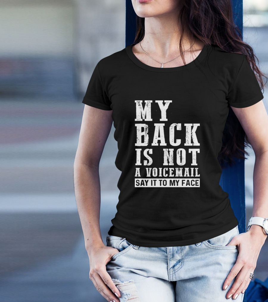 My Back Is Not A Voicemail Say It To My Face Funny Sarcasm T-Shirt