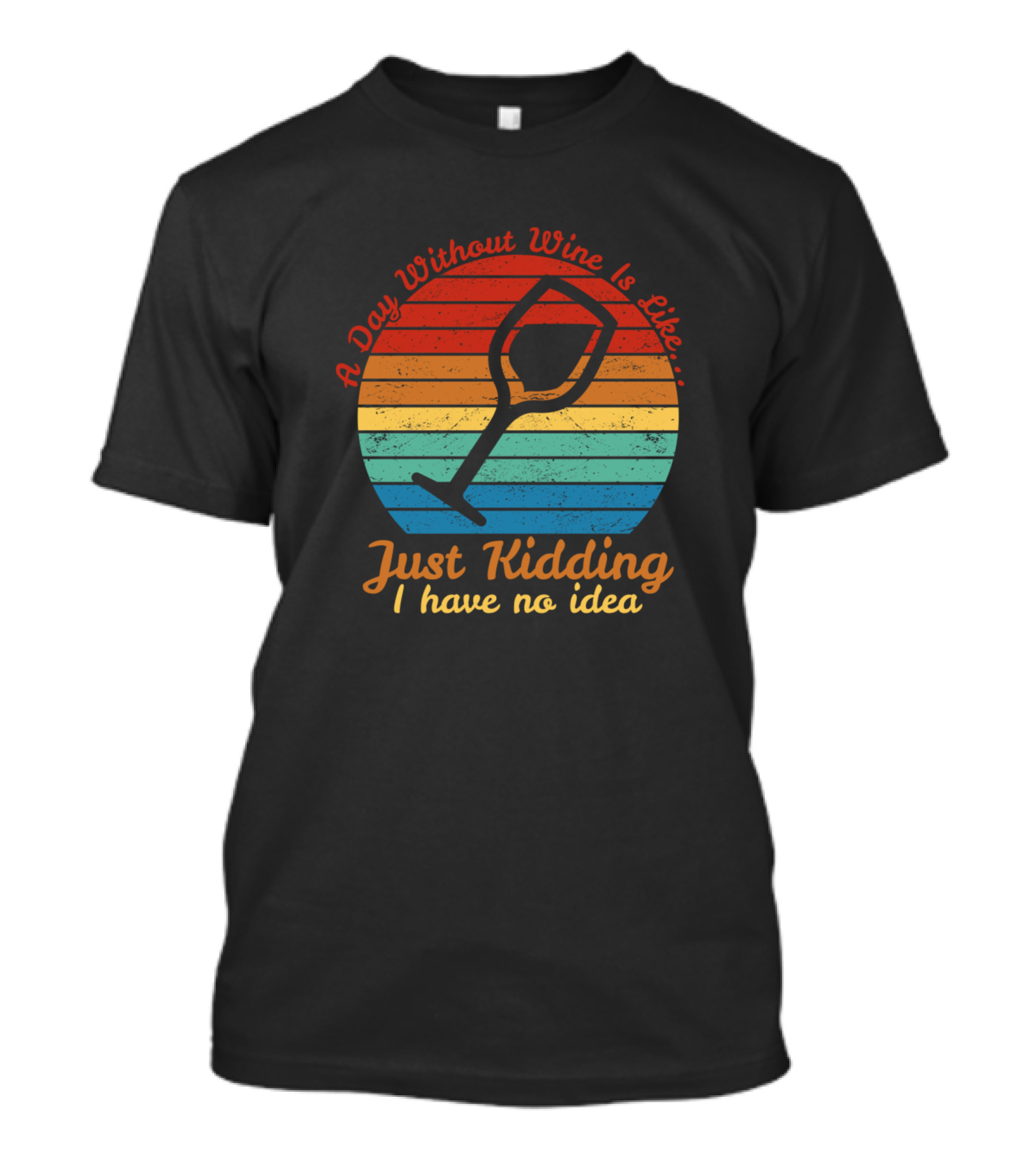 A Day Without Wine Is Like Just Kidding I Have No Idea Retro Wine Glass T-Shirt
