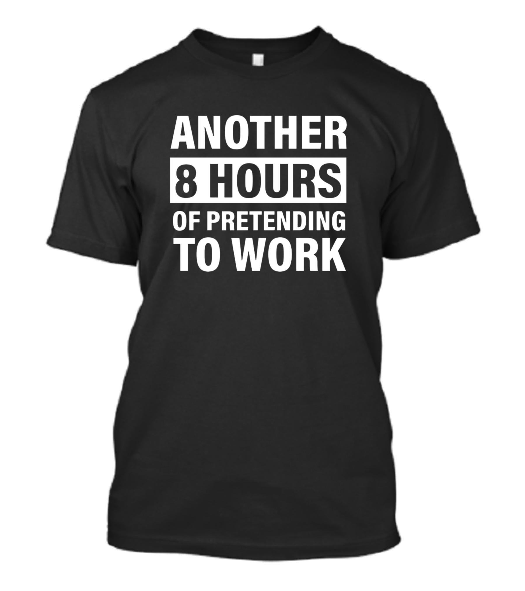 Another 8 Hours Of Pretending To Work Slogan T-Shirt