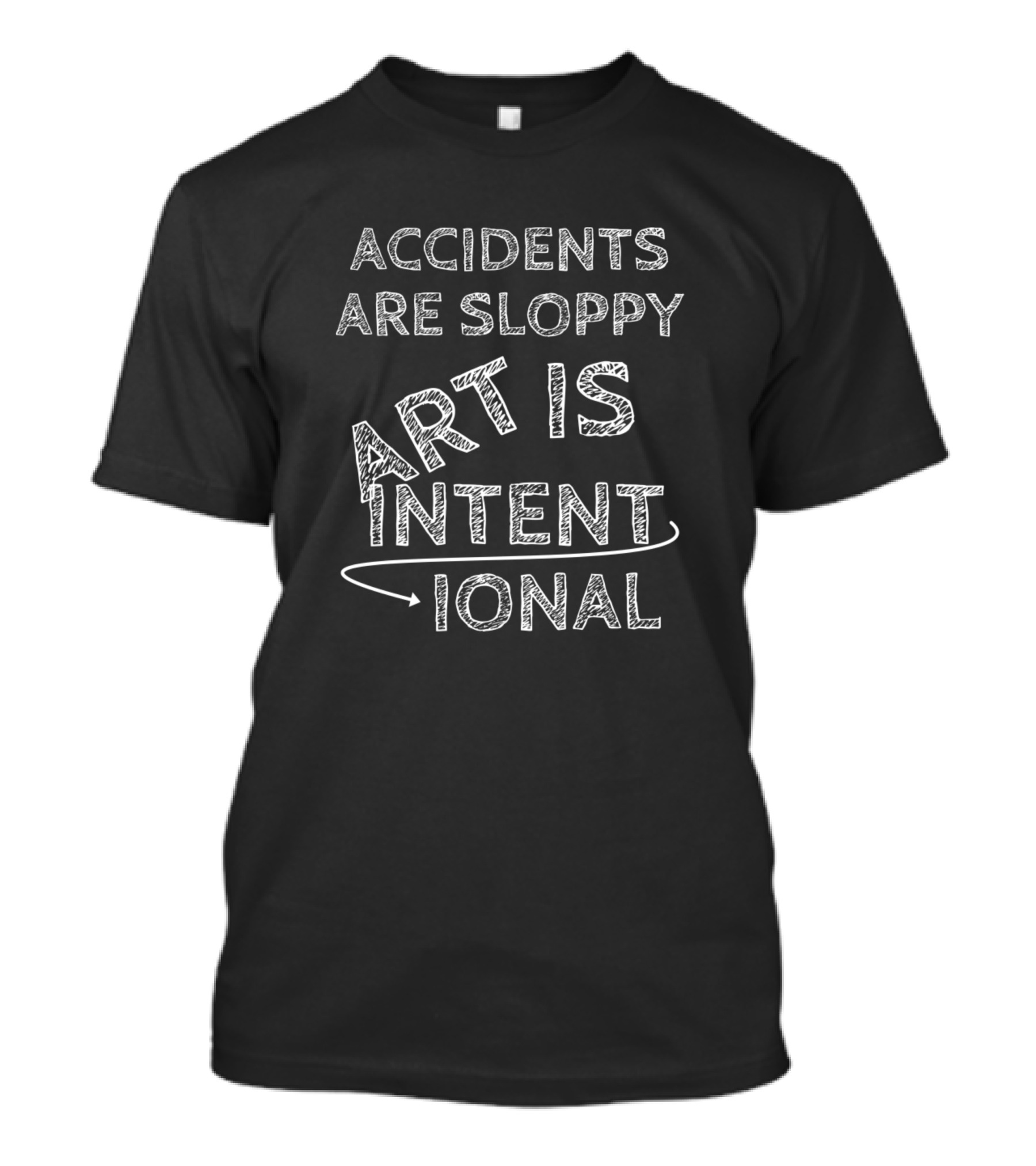 Accidents Are Sloppy Art Is Intentional T-Shirt