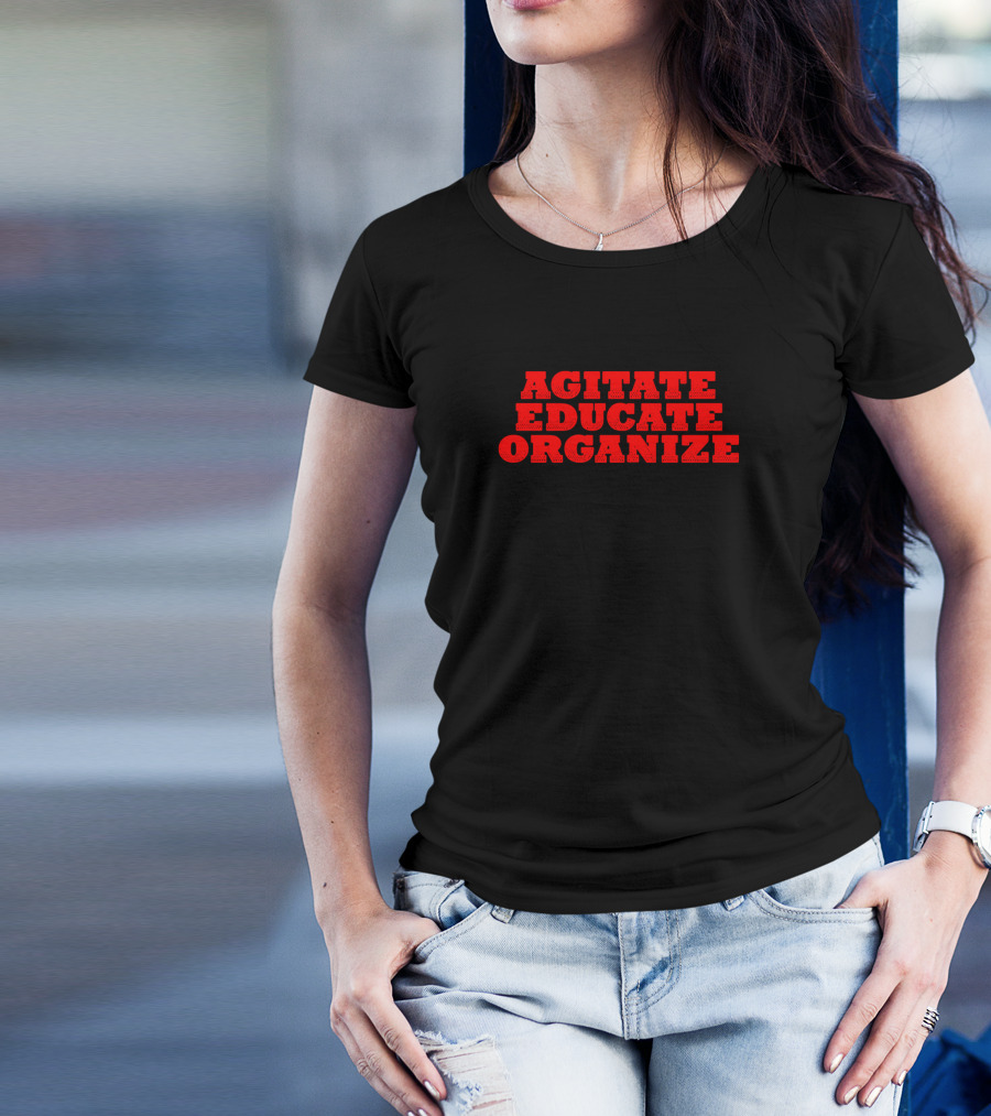 Agitate Educate Organize T-Shirt