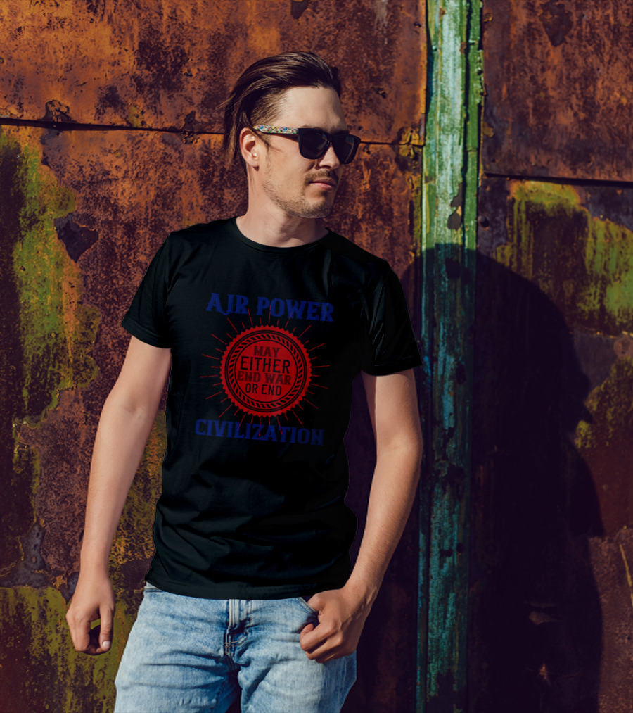 Air Power May Either End War Or End Civilization T-Shirt