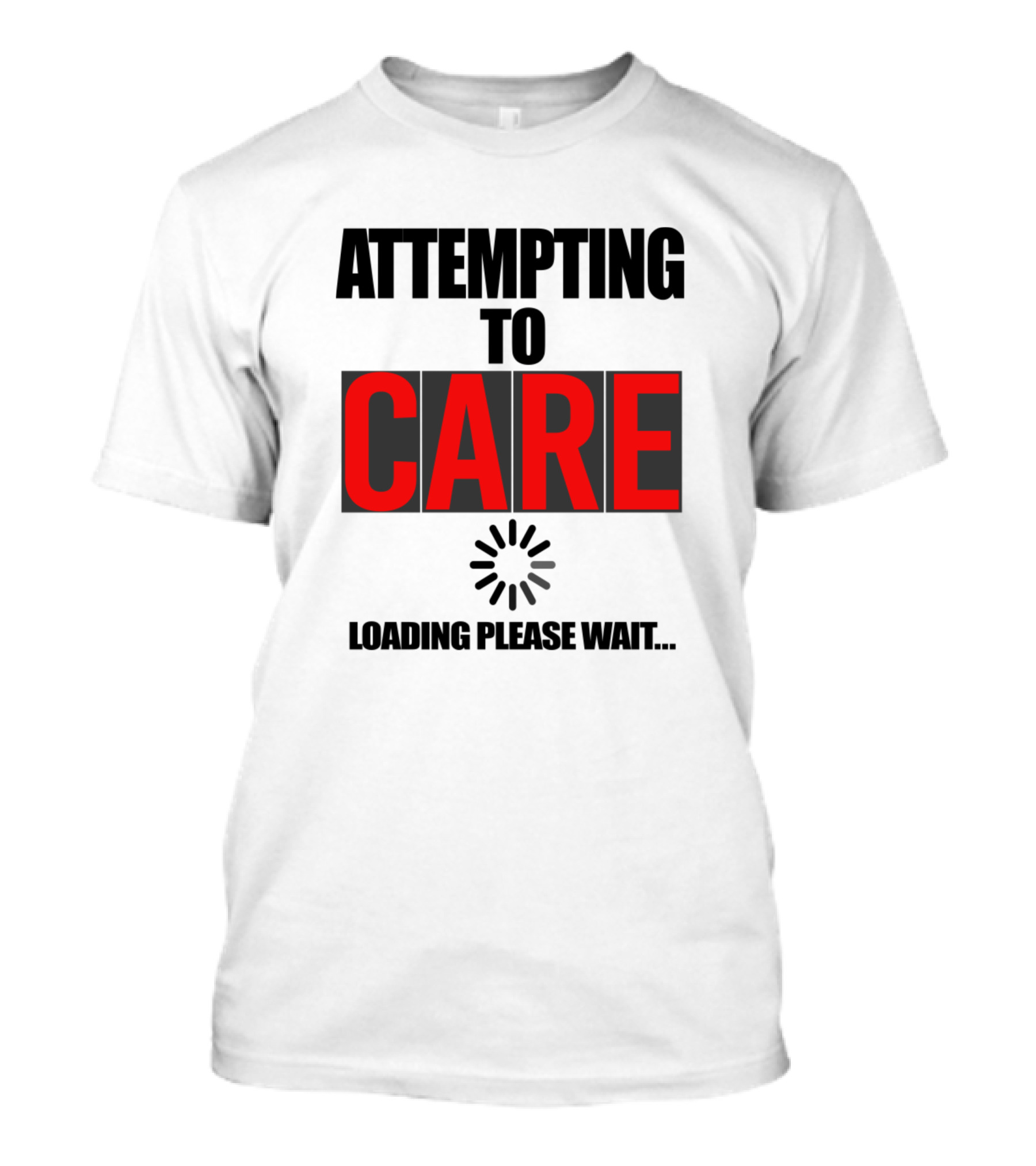 Attempting To Care Loading Please Wait T-Shirt