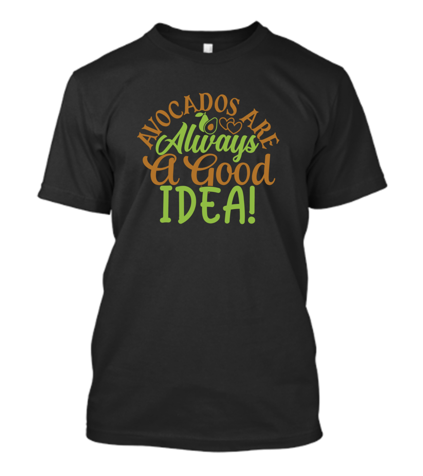 Avocados Are Always A Good Idea T-Shirt