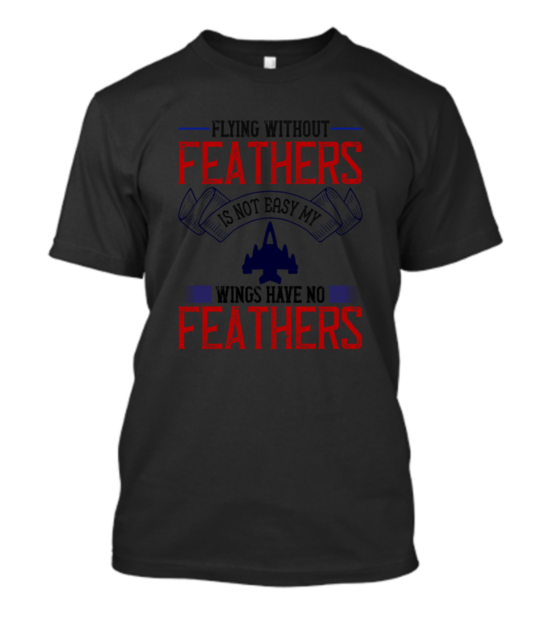 Flying Without Feathers Is Not Easy My Wings Have No Feathers T-Shirt