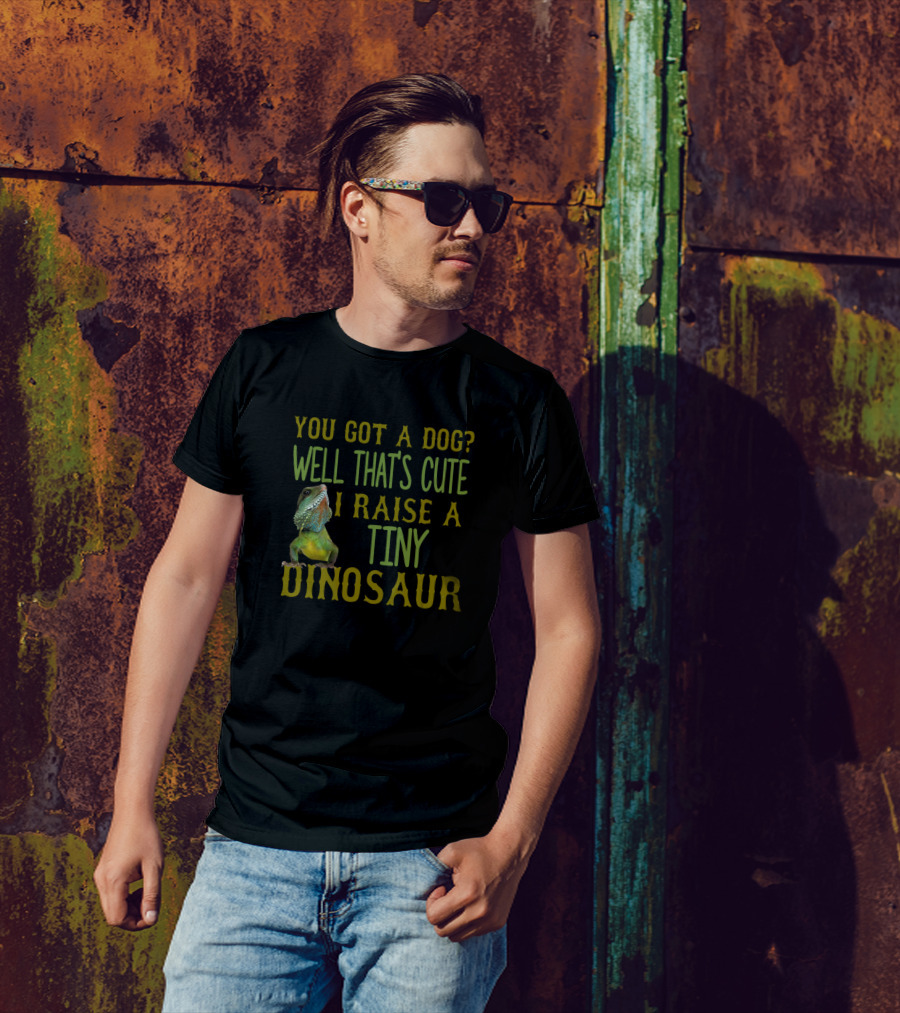 You Got A Dog? Well That's Cute I Raise A Tiny Dinosaur Bearded Dragon Owner T-Shirt