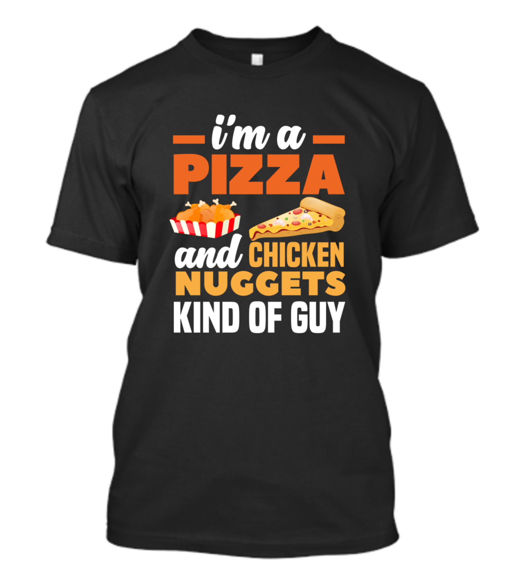 I'm A Pizza And Chicken Nuggets Kind Of Guy T-Shirt