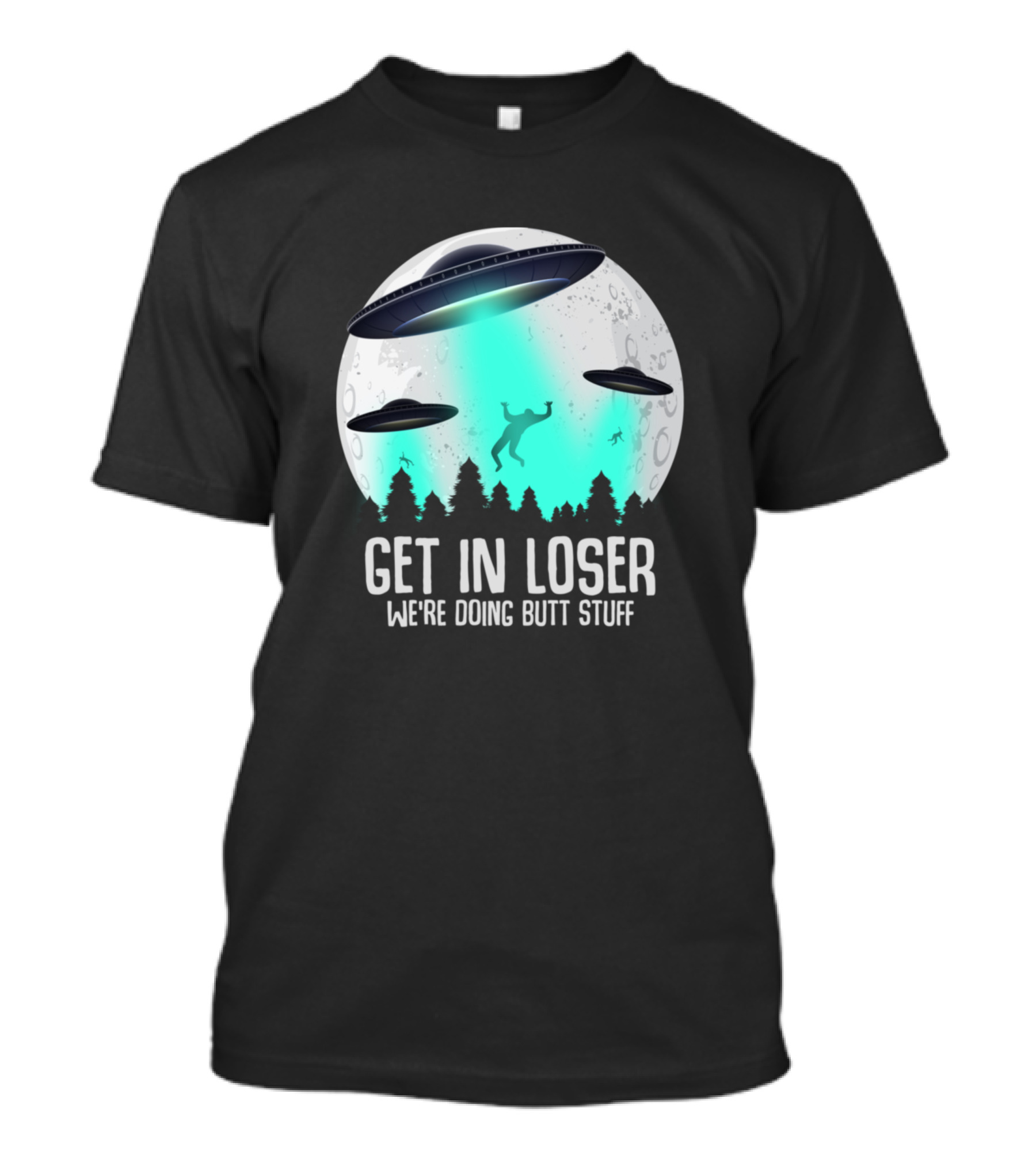 Get In Loser We're Doing Butt Stuff UFO Alien Abduction Moon Forest Scene T-Shirt