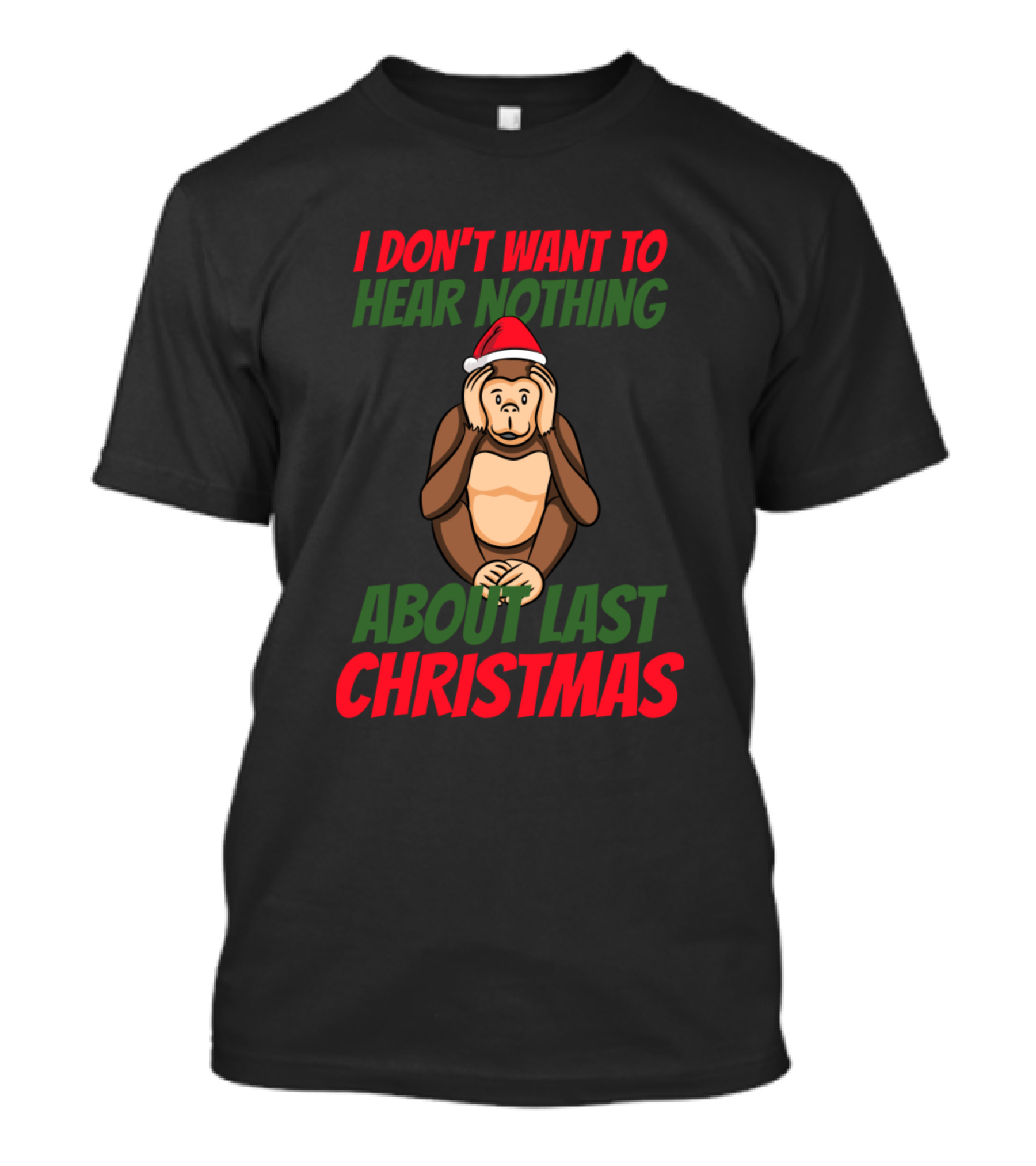 I Don't Want To Hear Nothing About Last Christmas Monkey Santa Hat T-Shirt