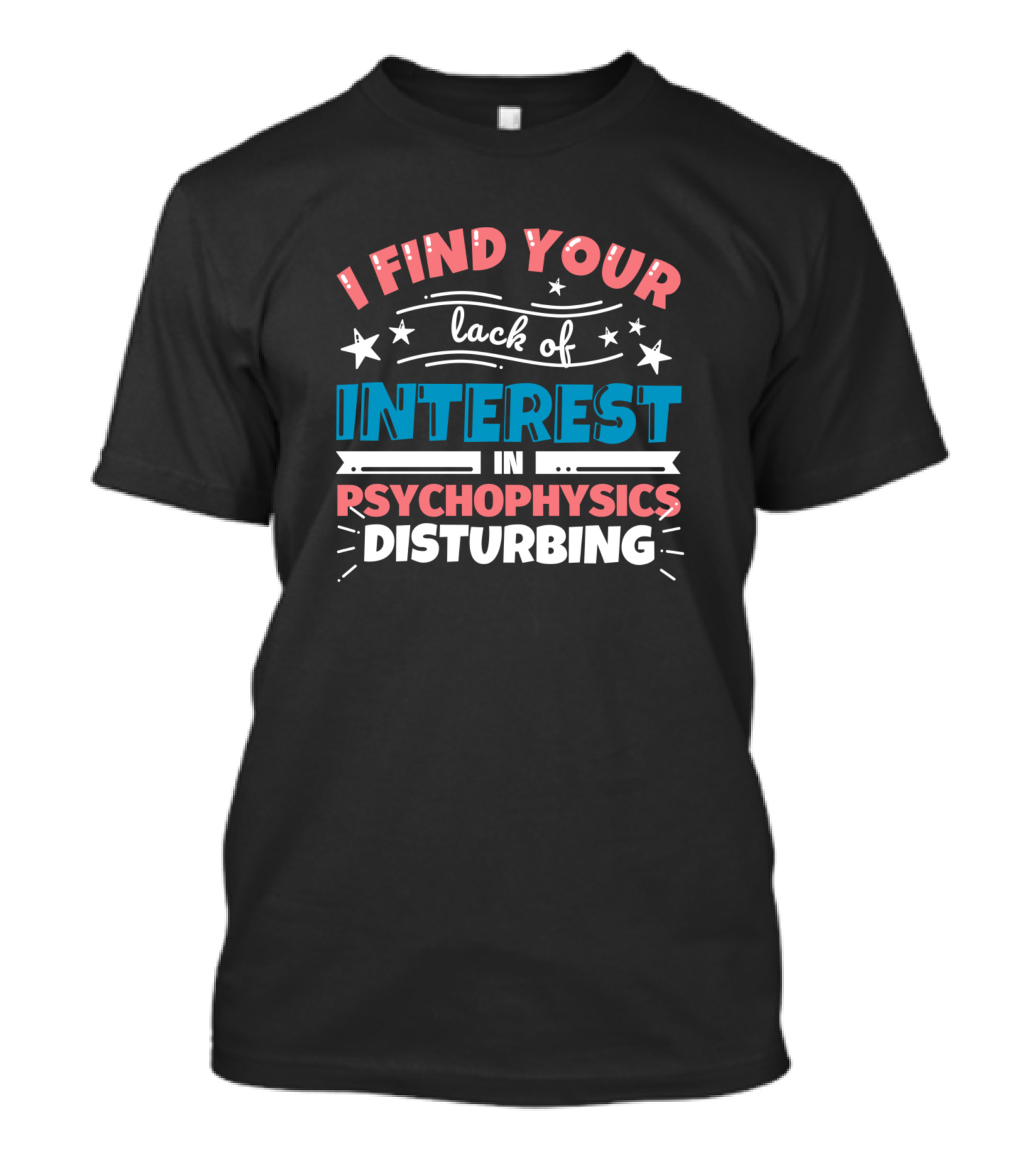 I Find Your Lack Of Interest In Psychophysics Disturbing T-Shirt