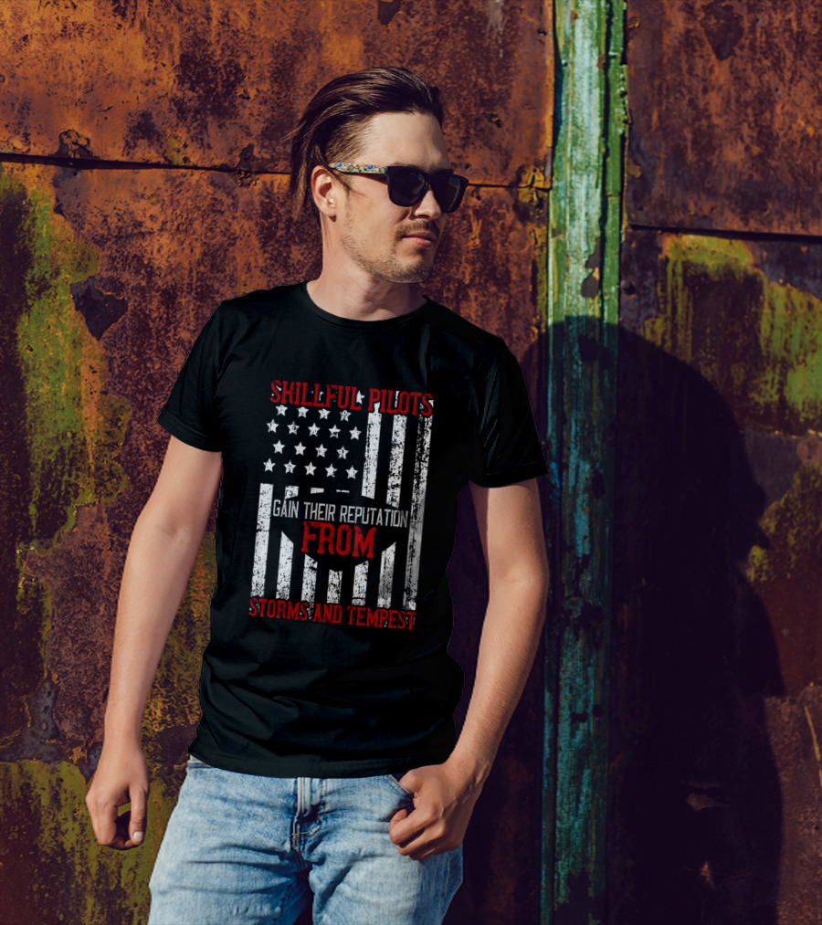 Skillful Pilots Gain Their Reputation From Storms And Tempest T-Shirt