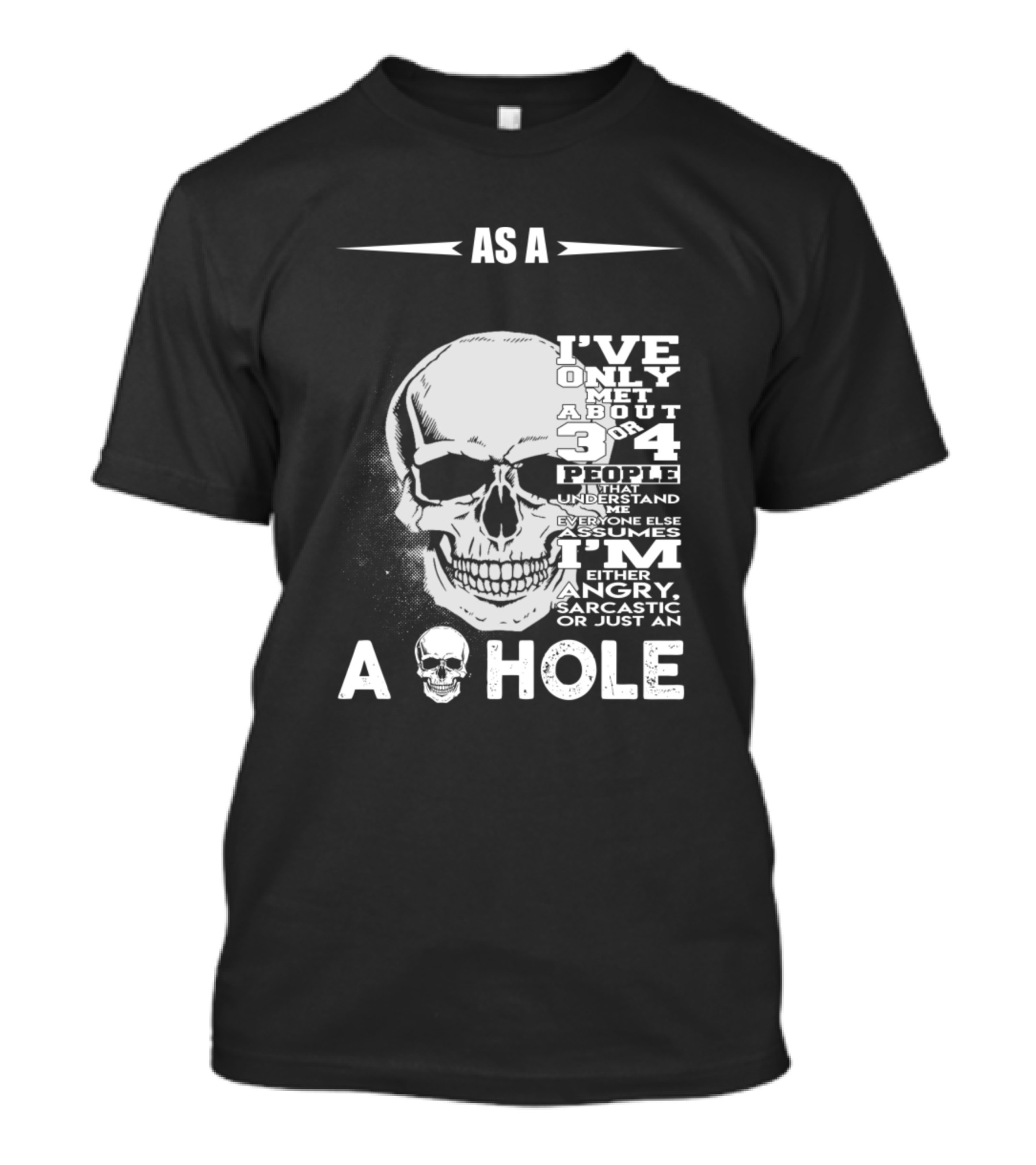 As A Skull I've Only Met About 3 Or 4 People Everyone Assumes T-Shirt
