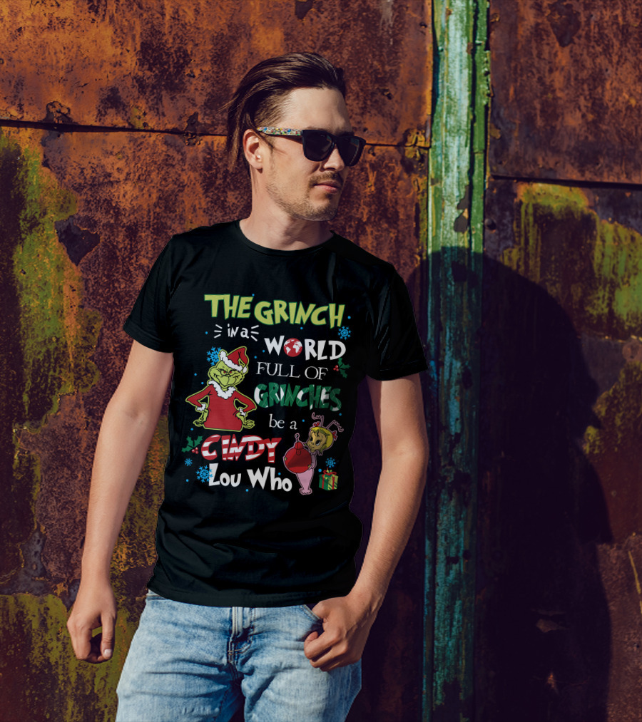THE GRINCH IN A WORLD FULL OF GRINCHES BE A CINDY LOU WHO T-Shirt