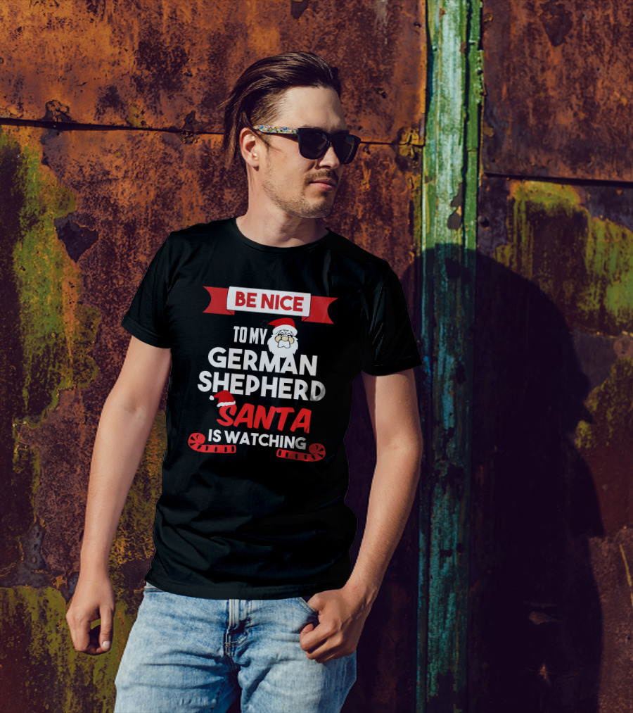 Be Nice To My German Shepherd Santa Is Watching T-Shirt
