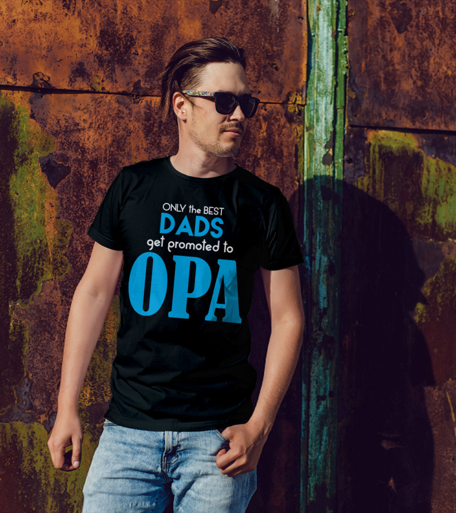 ONLY The BEST DADS Get Promoted To OPA T-Shirt