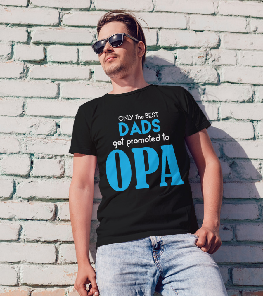 ONLY The BEST DADS Get Promoted To OPA T-Shirt