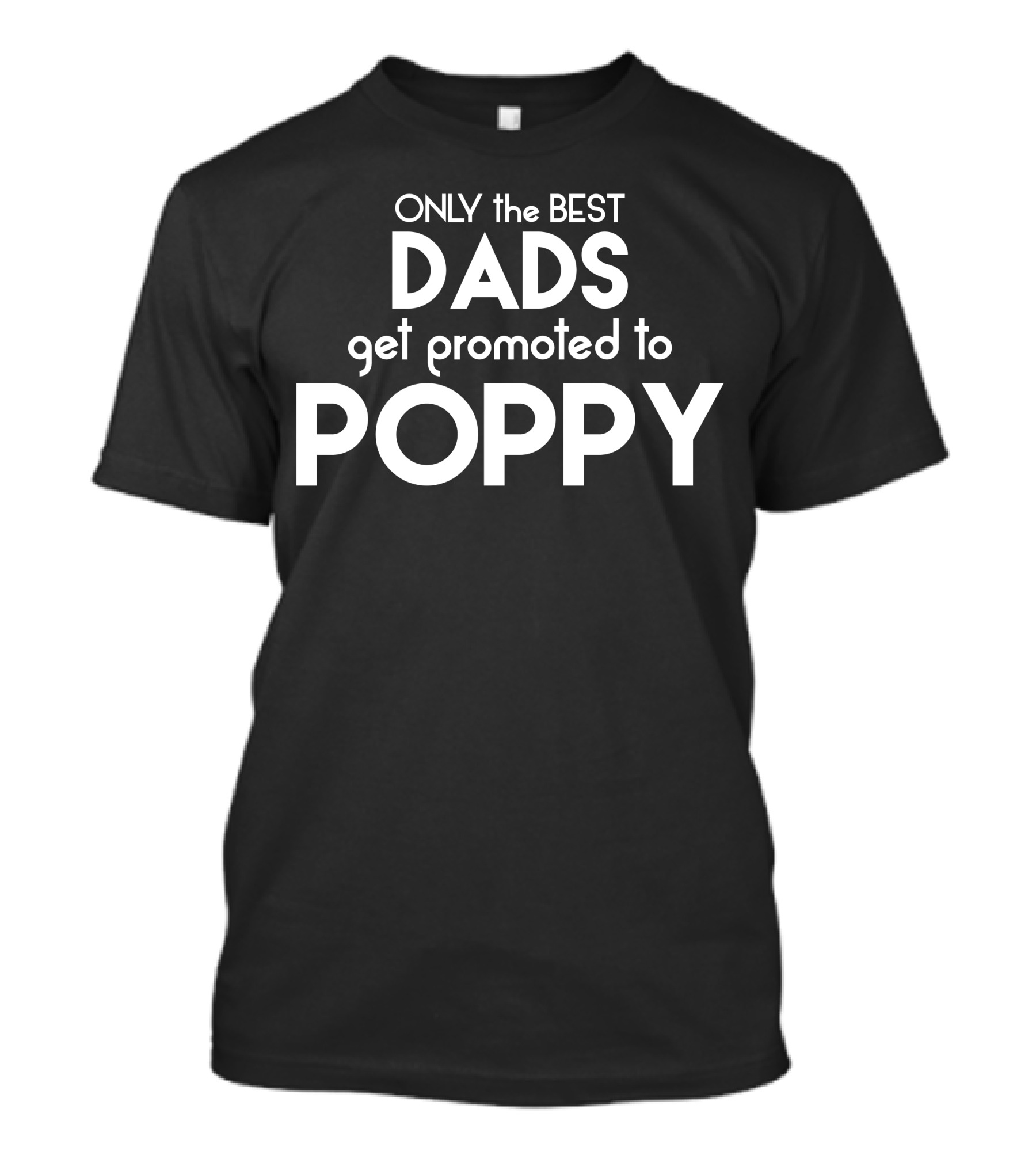 ONLY The BEST DADS Get Promoted To POPPY T-Shirt