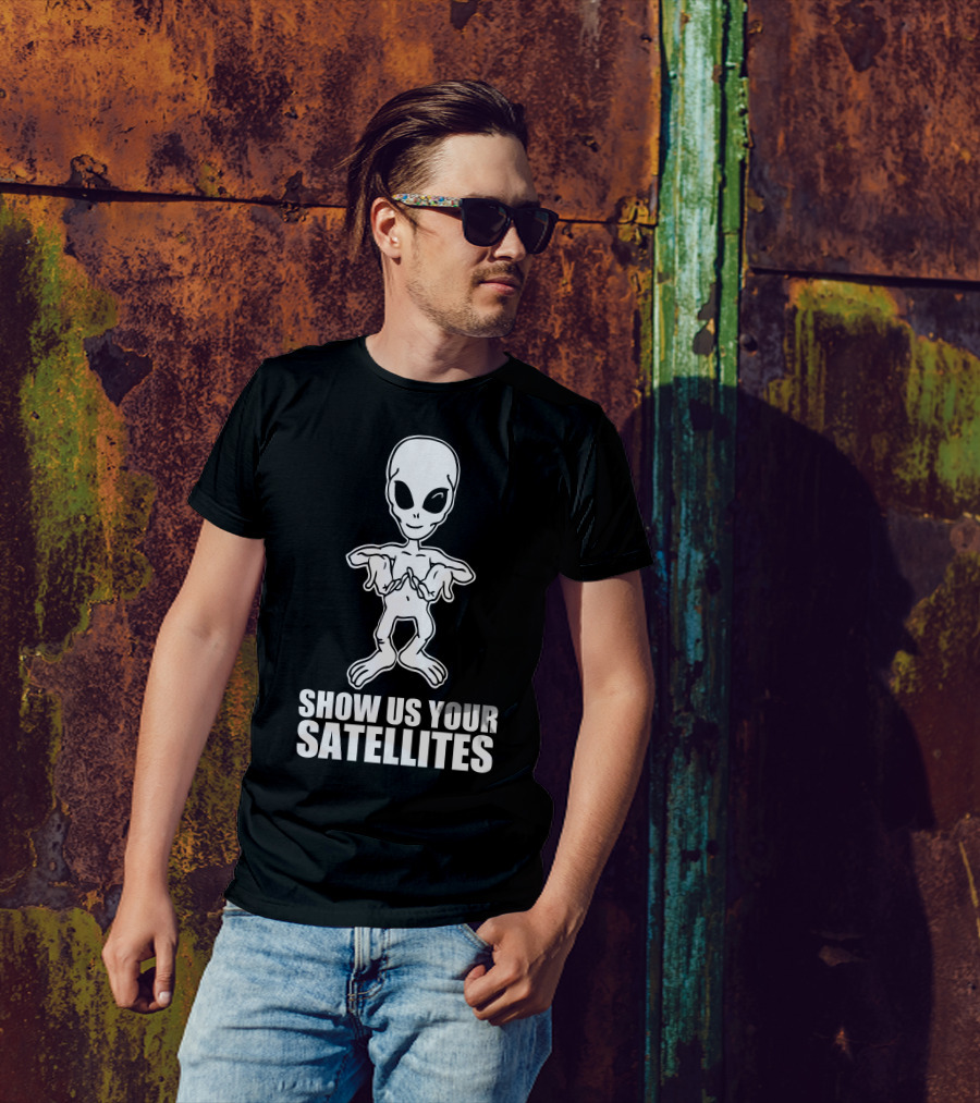 Alien Show Us Your Satellites Iconic Extraterrestrial Humor T-Shirt