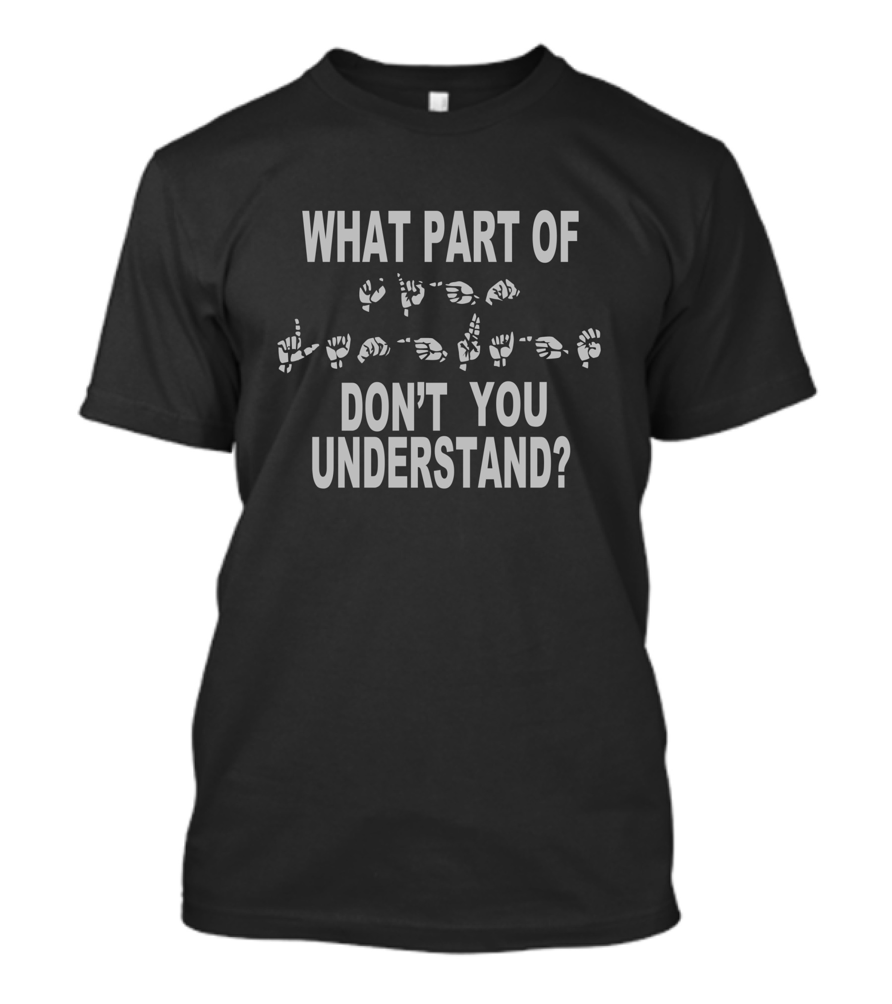 WHAT PART OF DON'T YOU UNDERSTAND AMERICAN SIGN LANGUAGE T-Shirt