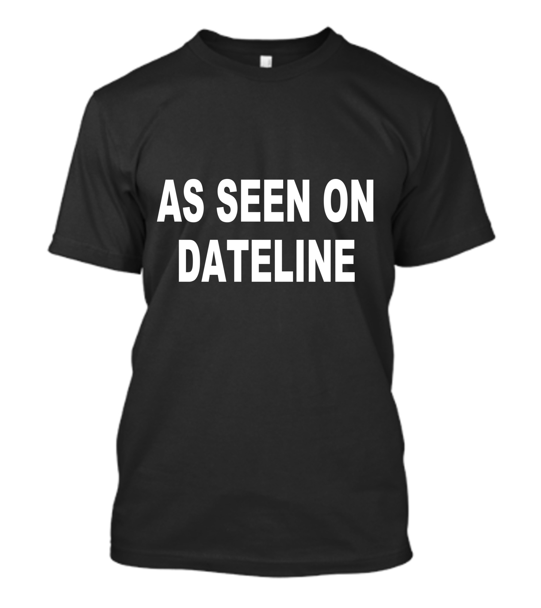 As Seen On Popular TV Show Dateline T-Shirt