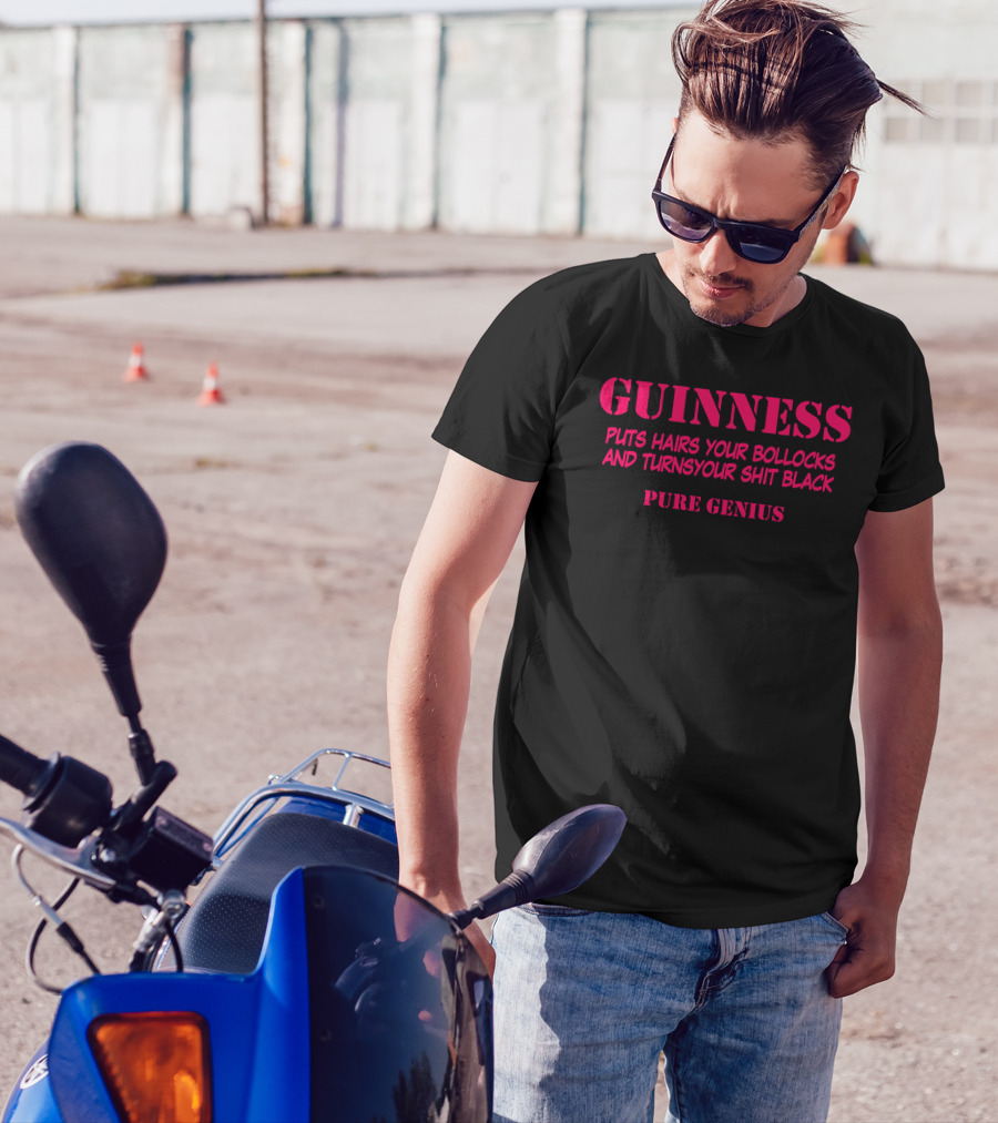 Guinness Pure Genius Puts Hairs Your Bollocks Turns Your Shit Black T-Shirt