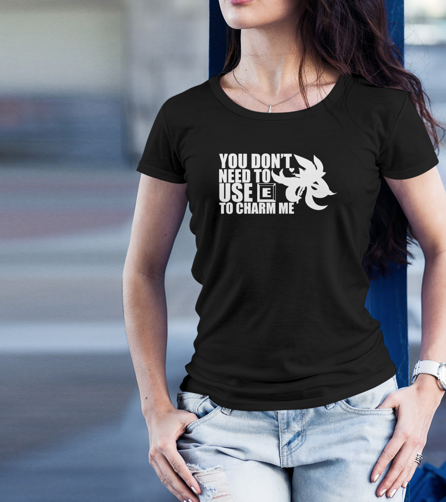 You Don't Need To Use E To Charm Me Bold Text Pokemon Reference T-Shirt