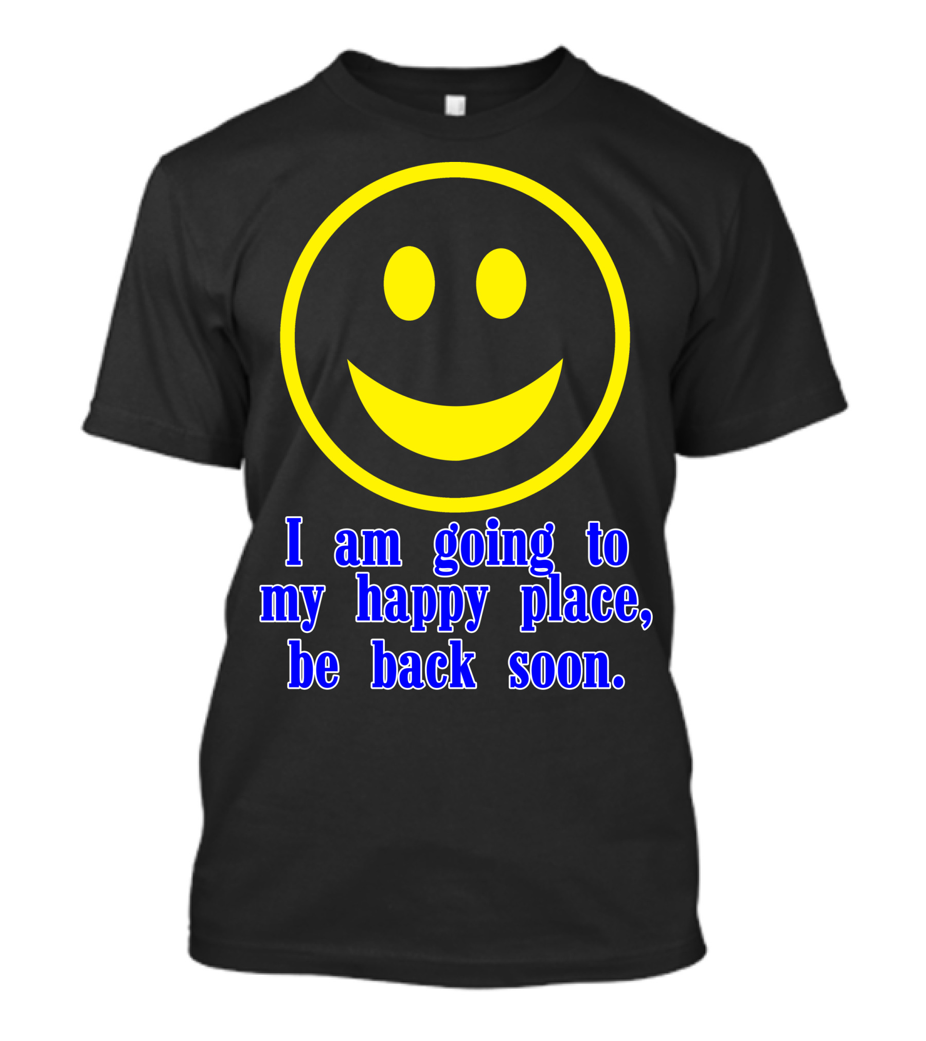 I Am Going To My Happy Place Be Back Soon Smiley Face T-Shirt