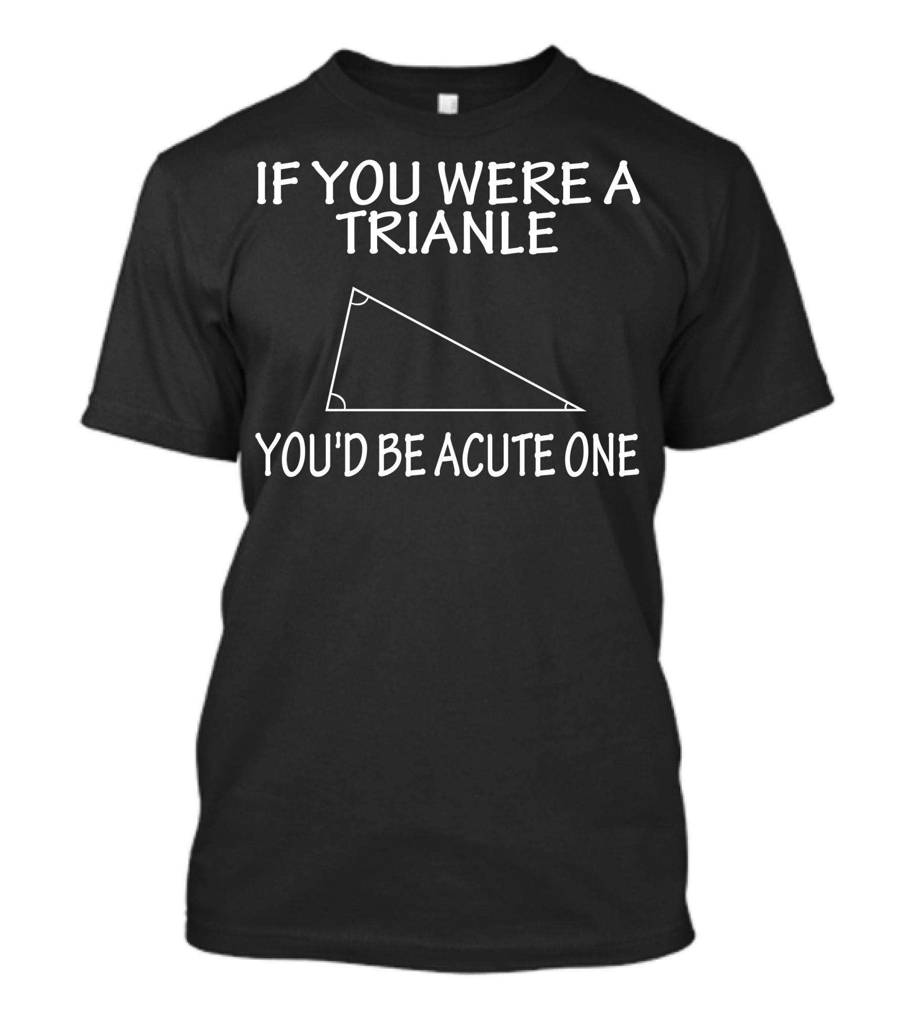 If You Were A Triangle You'd Be Acute One T-Shirt