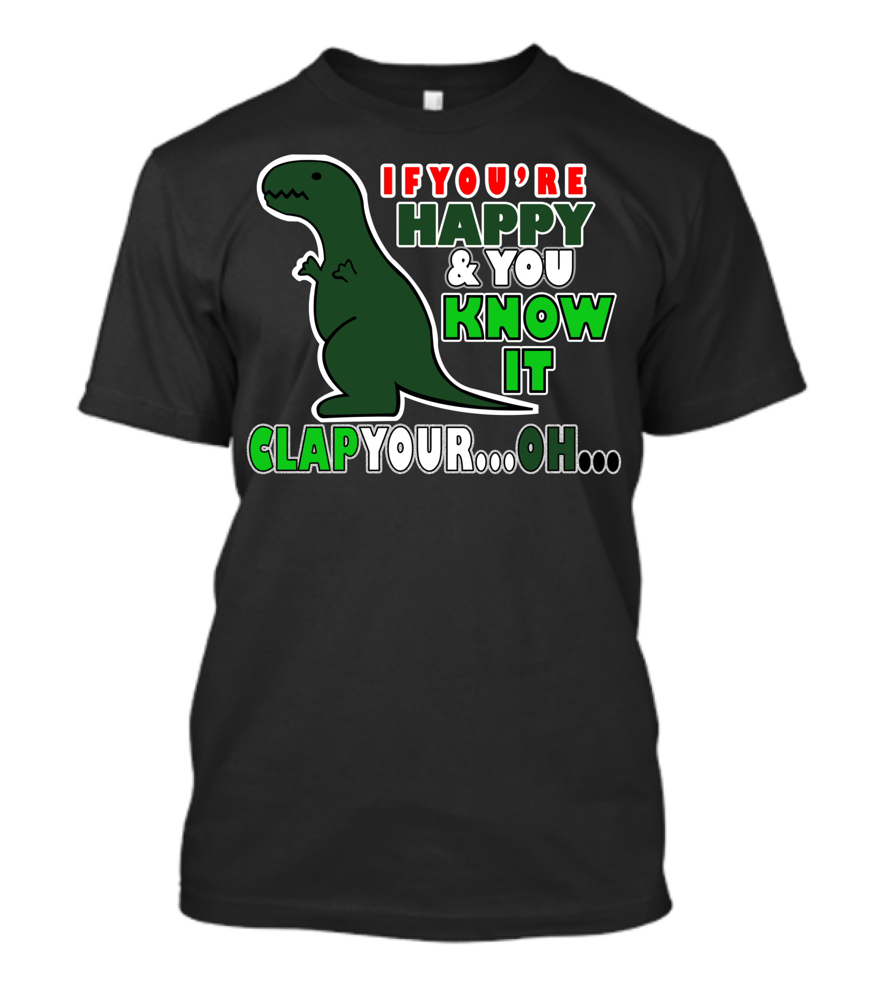 If You're Happy And You Know It Clap Your. Oh. Dinosaur T-Shirt