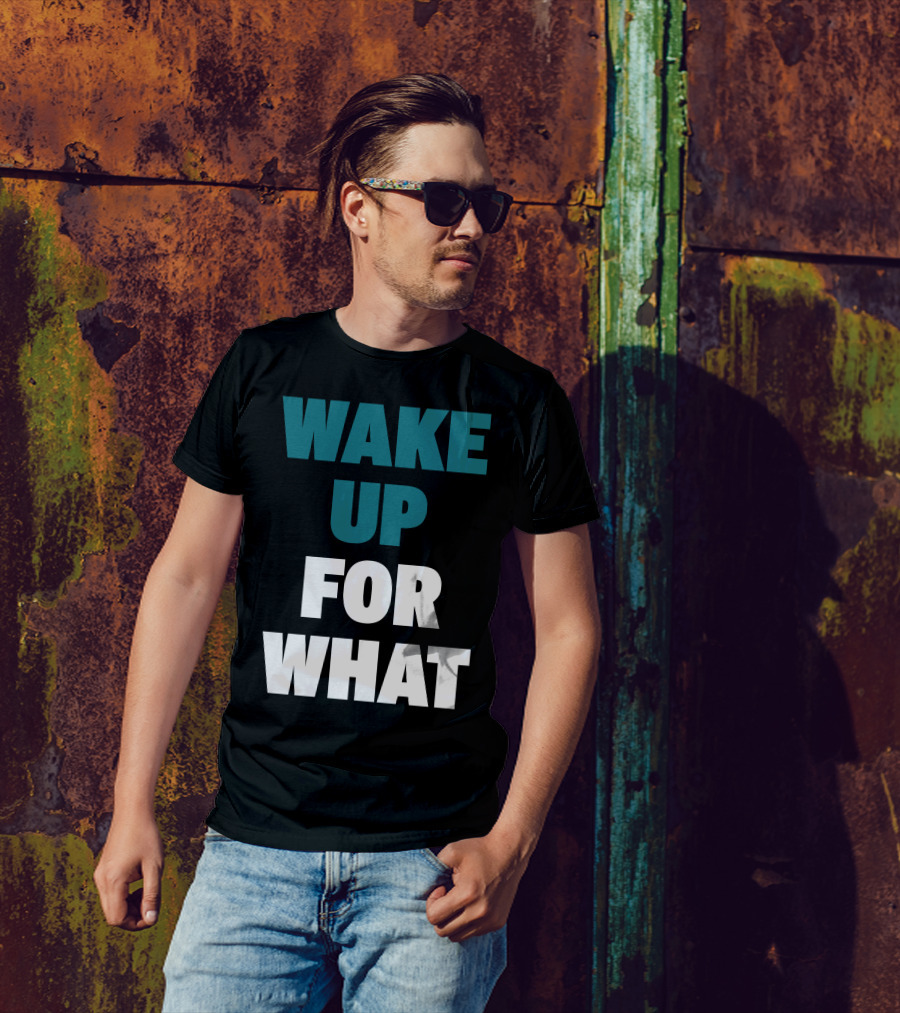 Wake Up For What T-Shirt