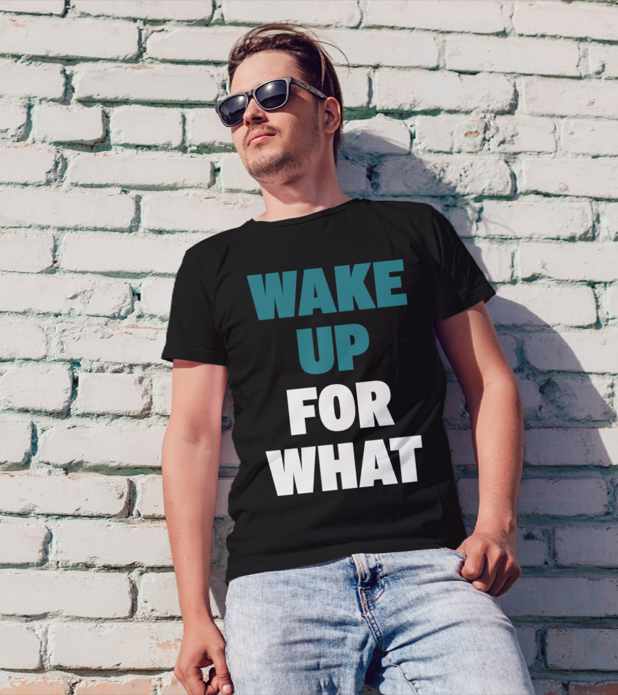 Wake Up For What T-Shirt