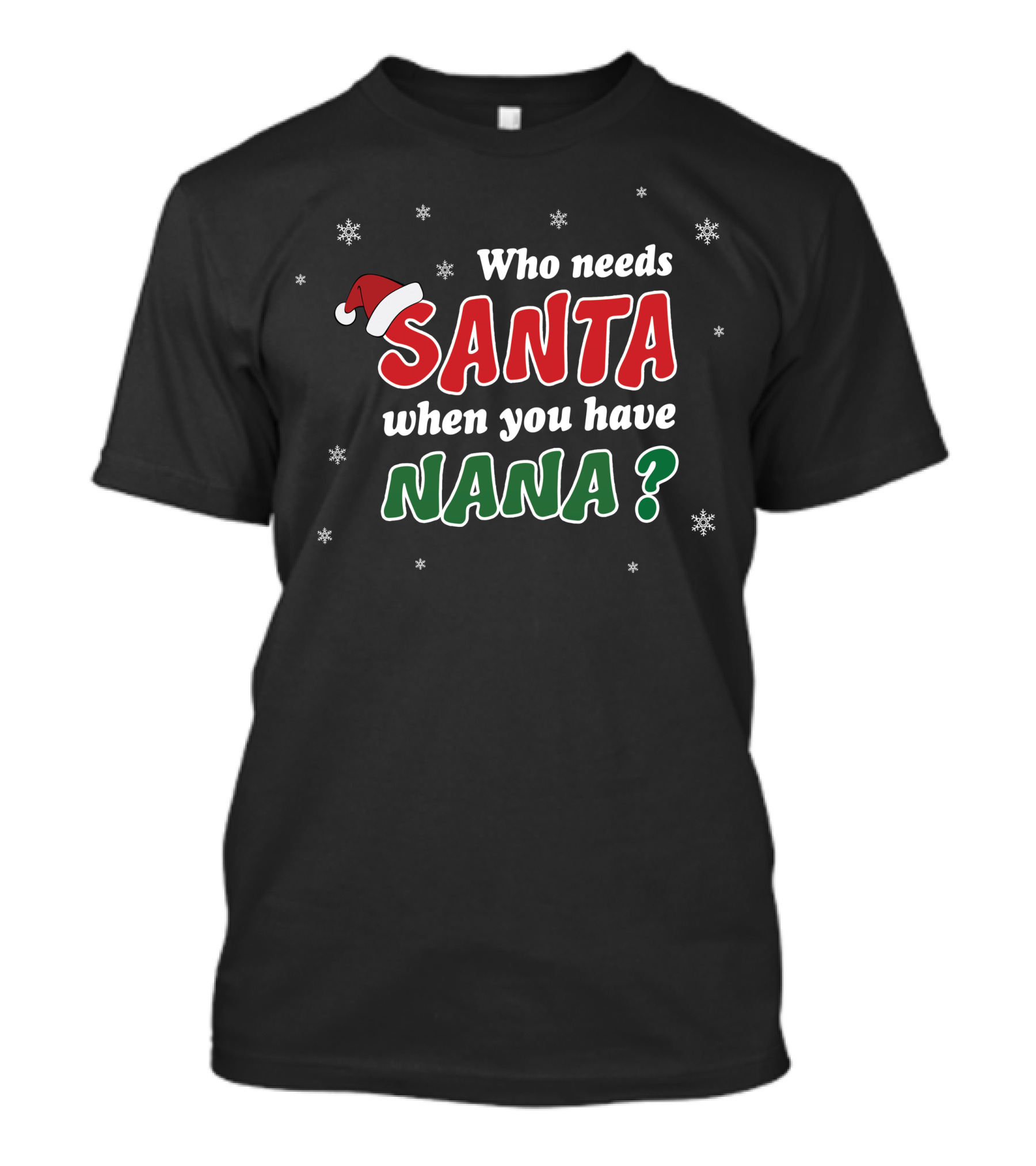 Who Needs Santa When You Have Nana Christmas Snowflakes Santa Hat T-Shirt