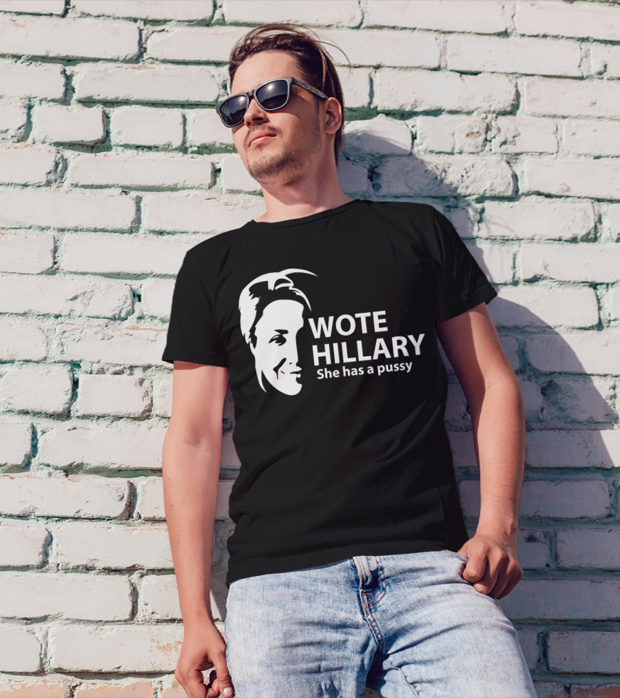 Wote Hillary She Has A Pussy T-Shirt