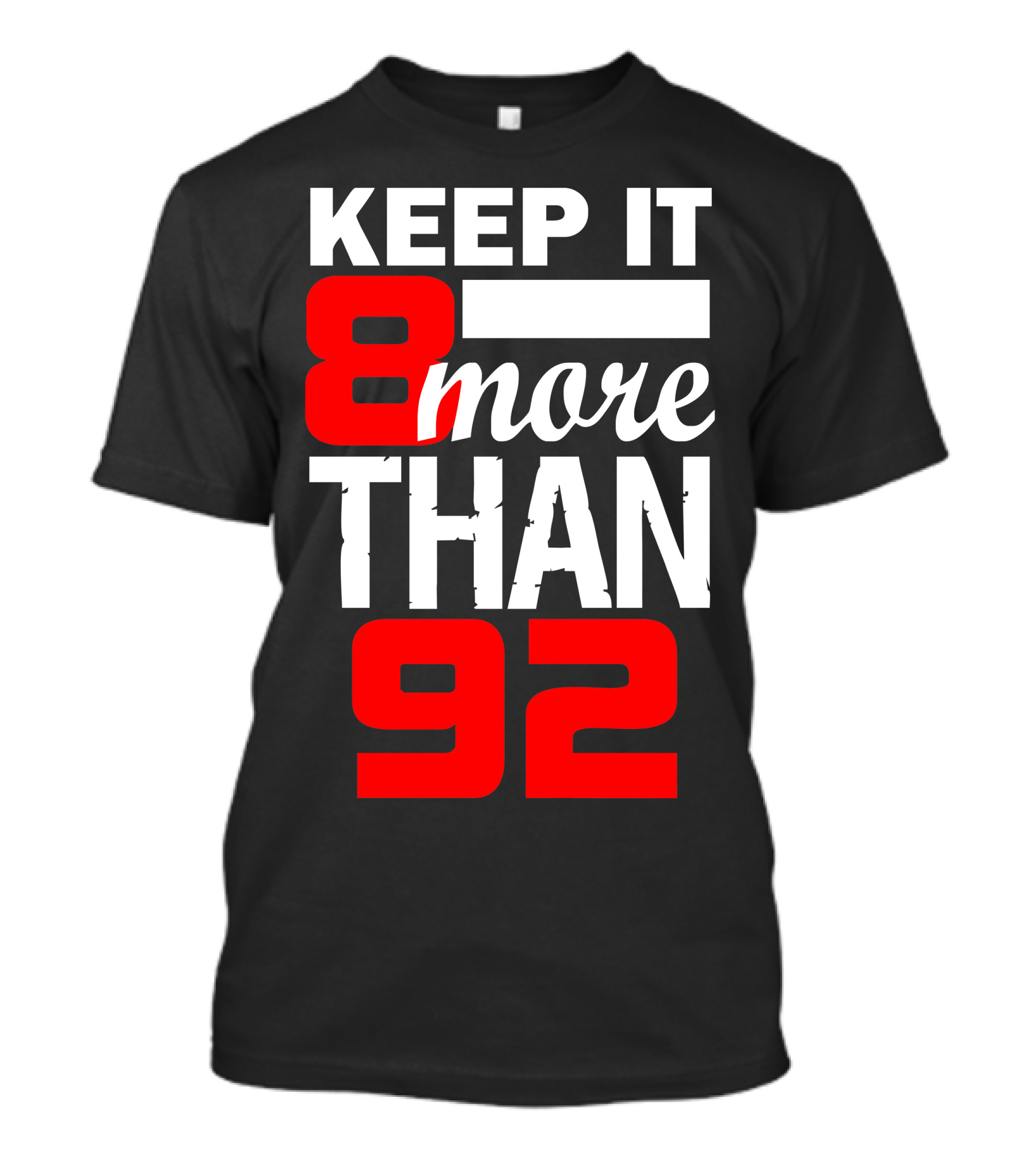 KEEP IT 8 MORE THAN 92 T-Shirt