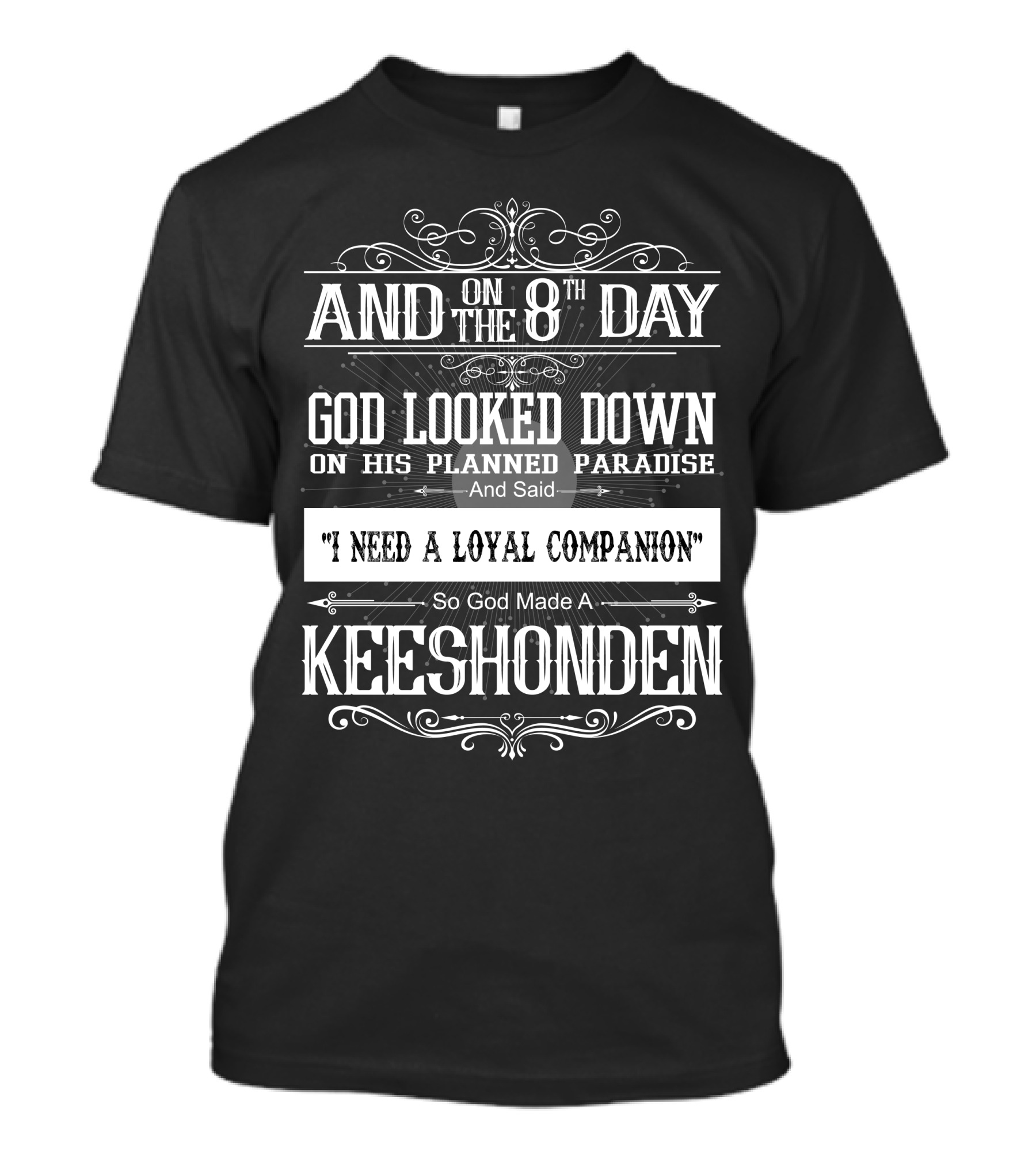 AND On The 8th Day God Looked Down On His Planned Paradise And Said I Need A Loyal Companion So God Made A Keeshonden T-Shirt