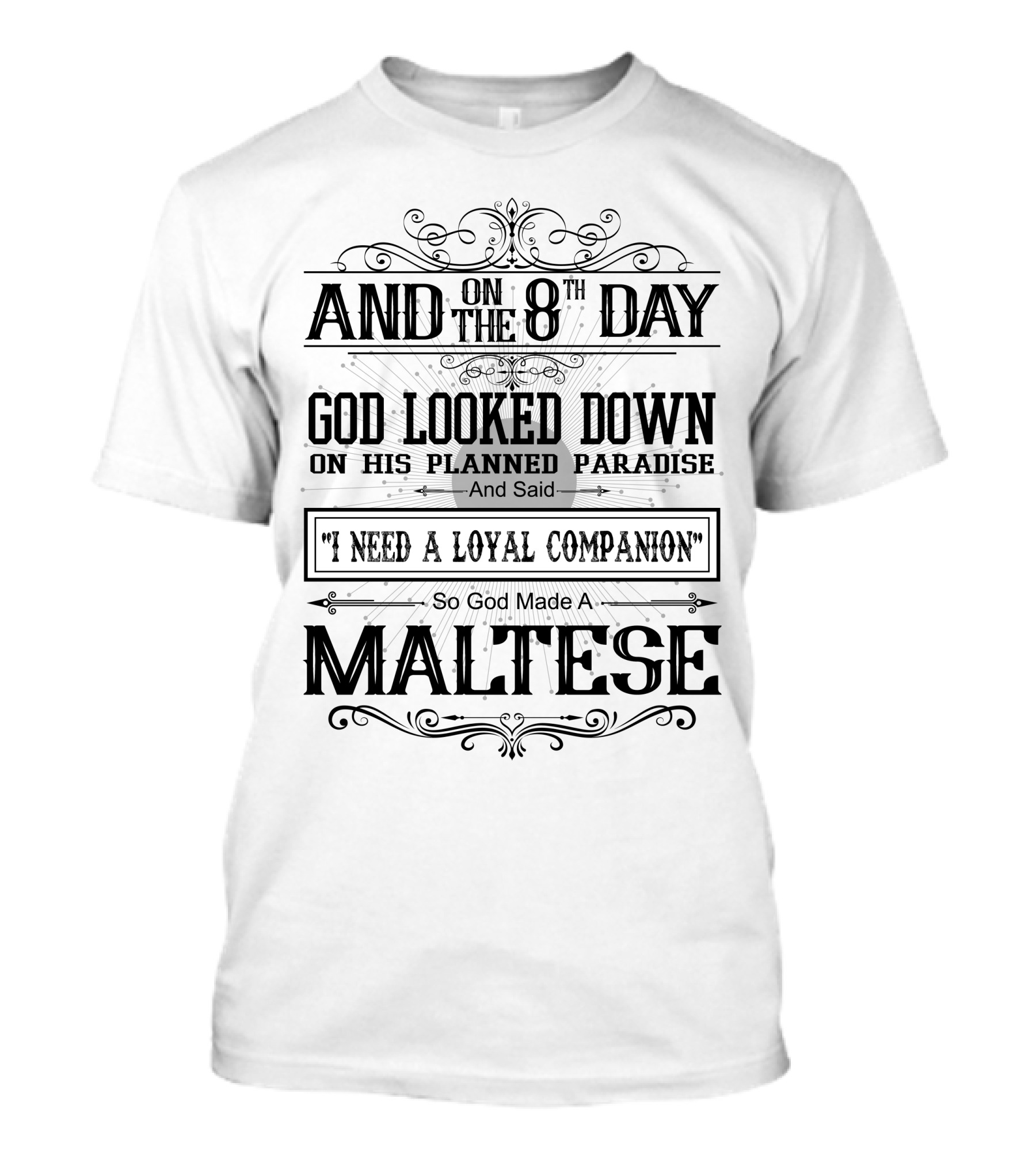 And On The 8Th Day God Looked Down On His Planned Paradise And Said I Need A Loyal Companion So God Made A Maltese T-Shirt