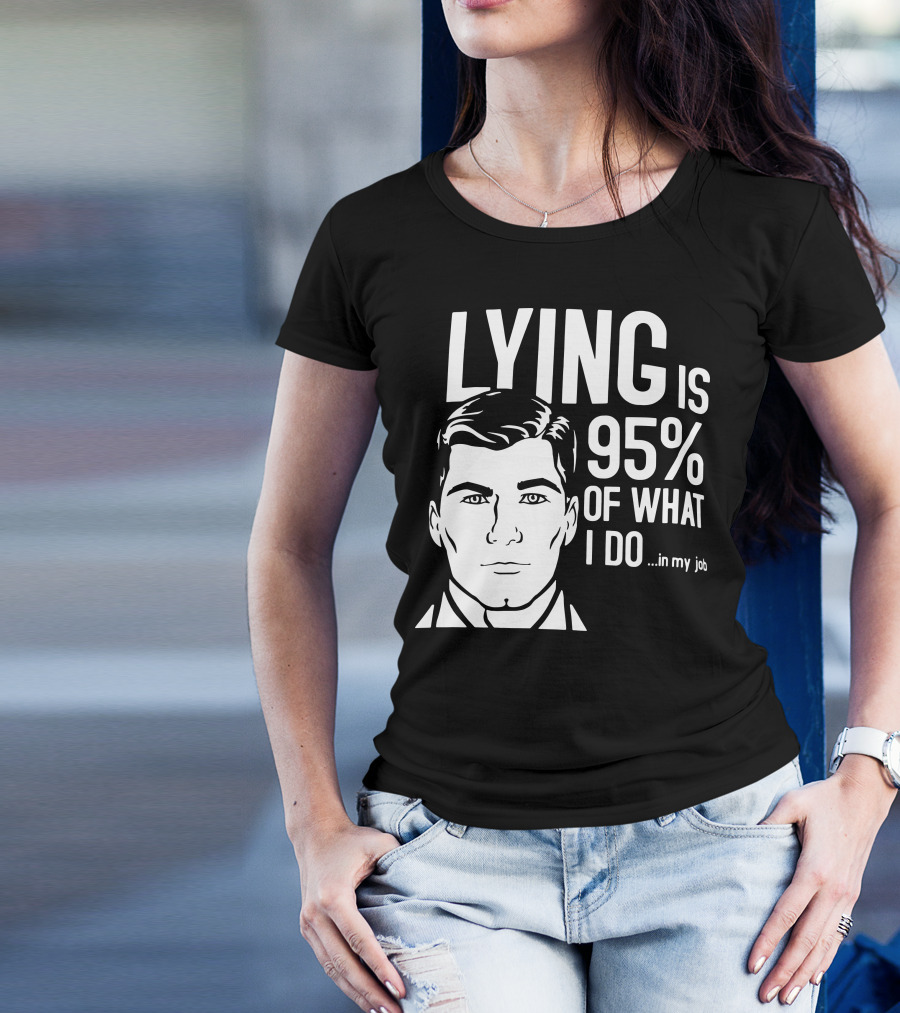 Archer Lying Is 95% Of What I Do In My Job T-Shirt