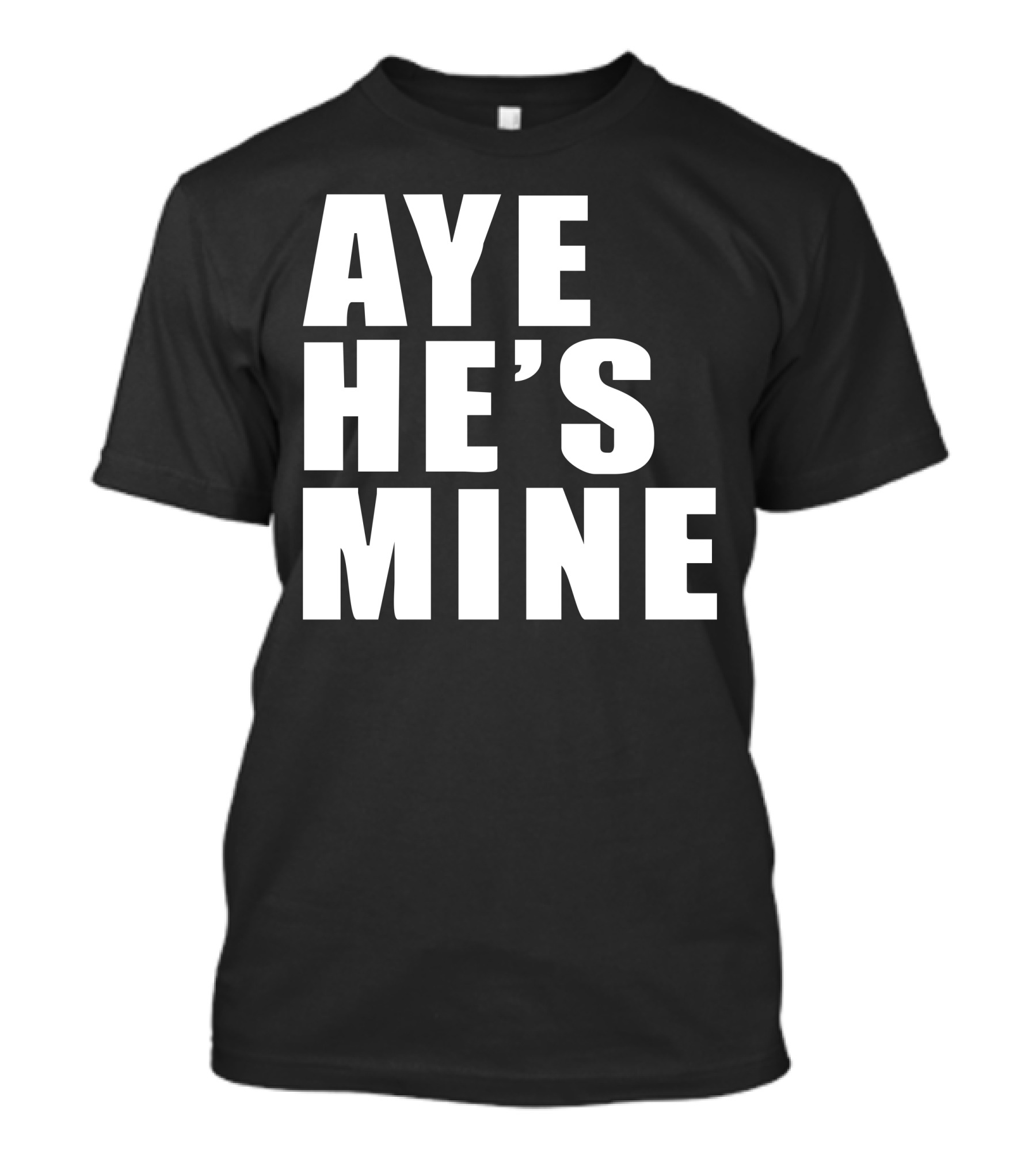 Aye He's Mine T-Shirt