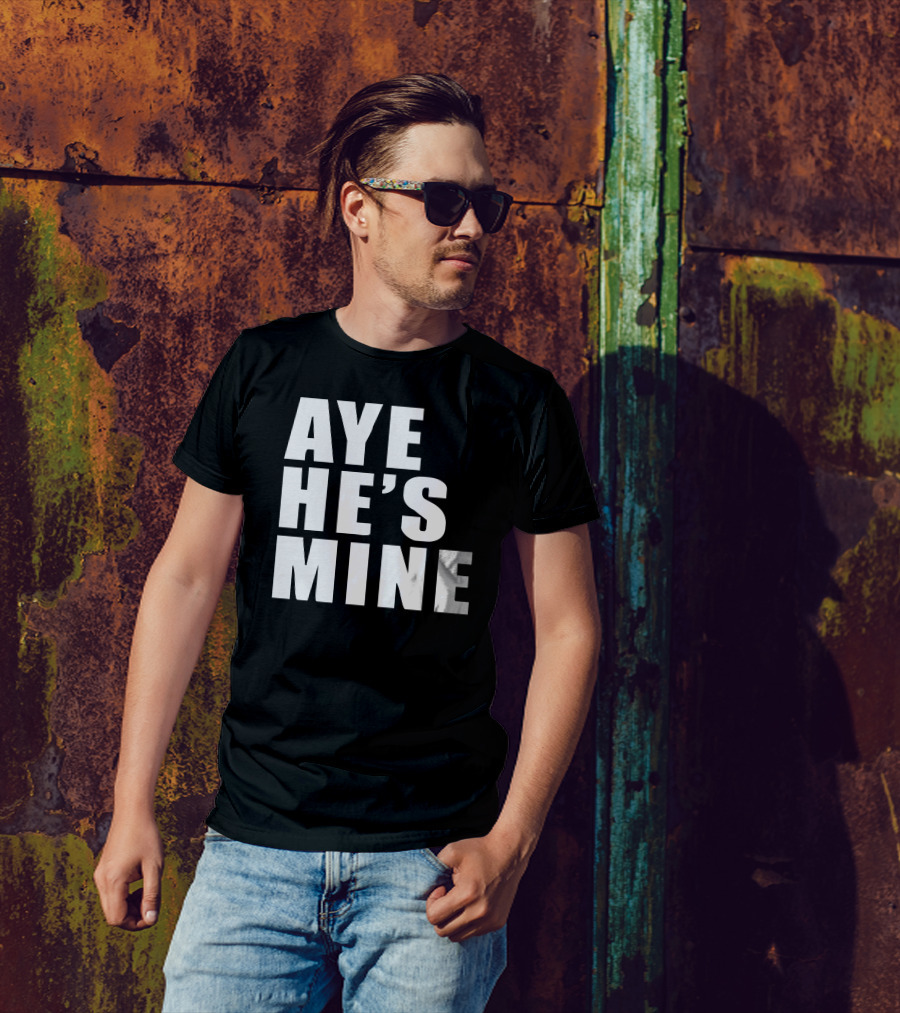 Aye He's Mine T-Shirt