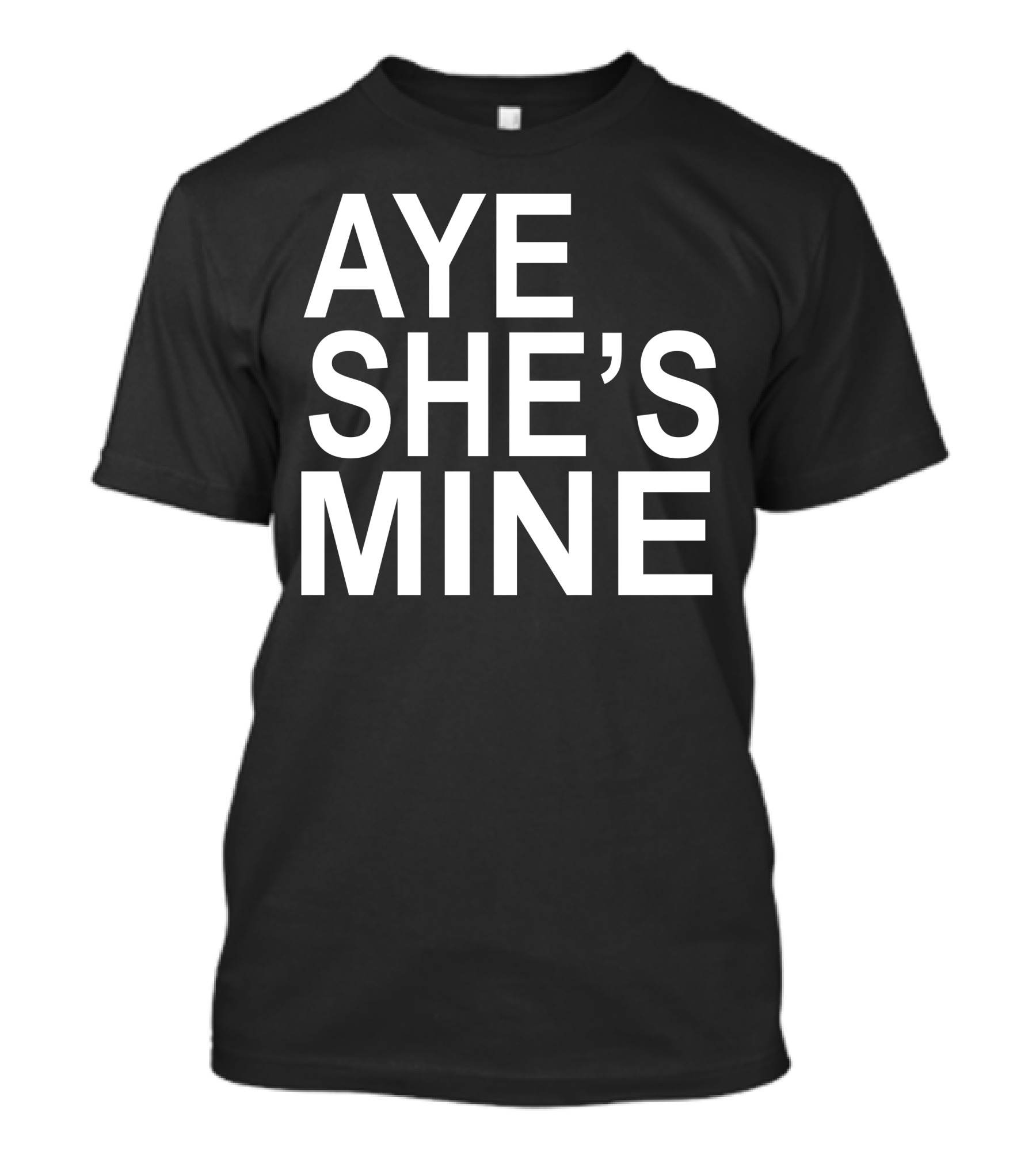 AYE SHE'S MINE T-Shirt